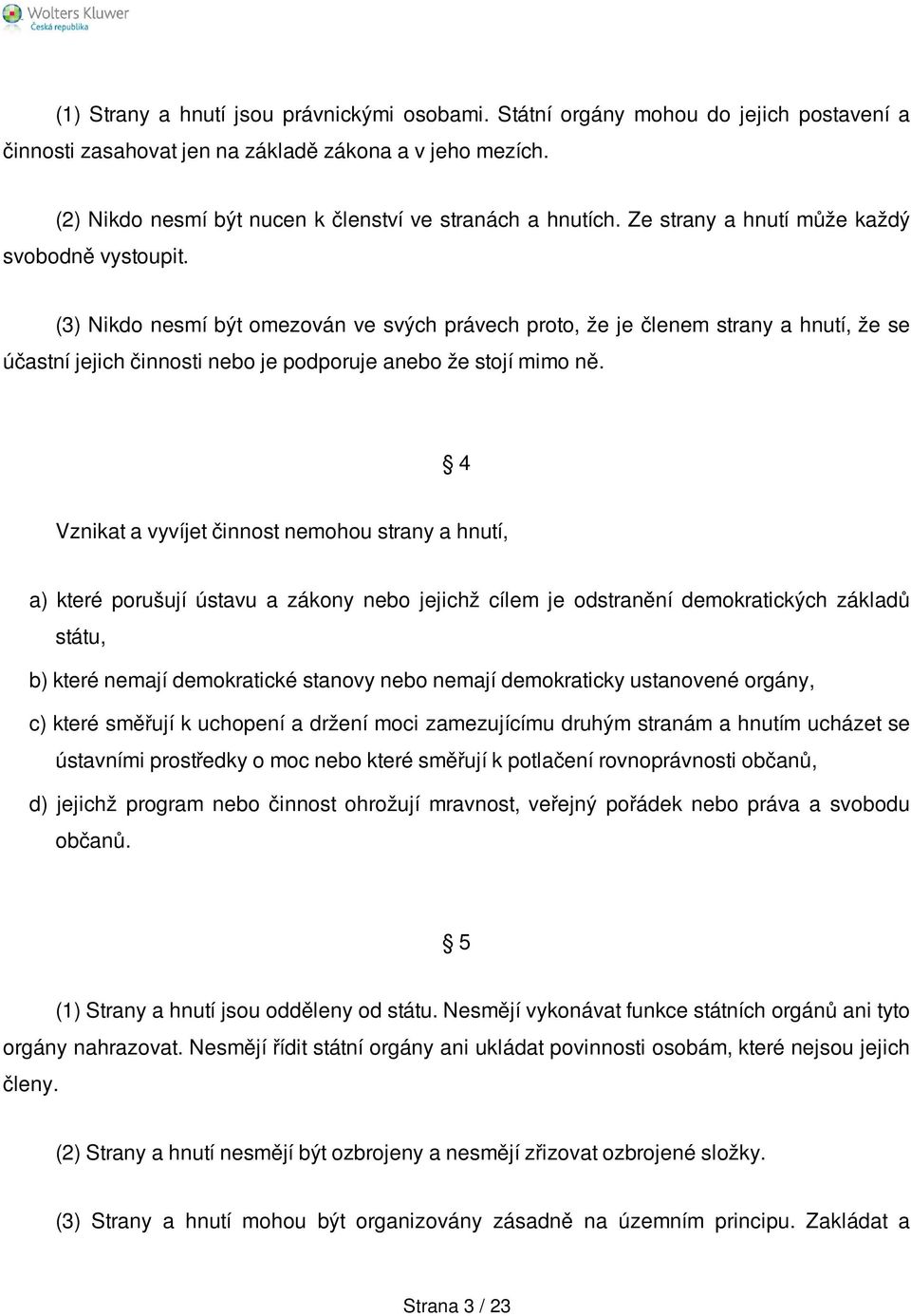 (3) Nikdo nesmí být omezován ve svých právech proto, že je členem strany a hnutí, že se účastní jejich činnosti nebo je podporuje anebo že stojí mimo ně.