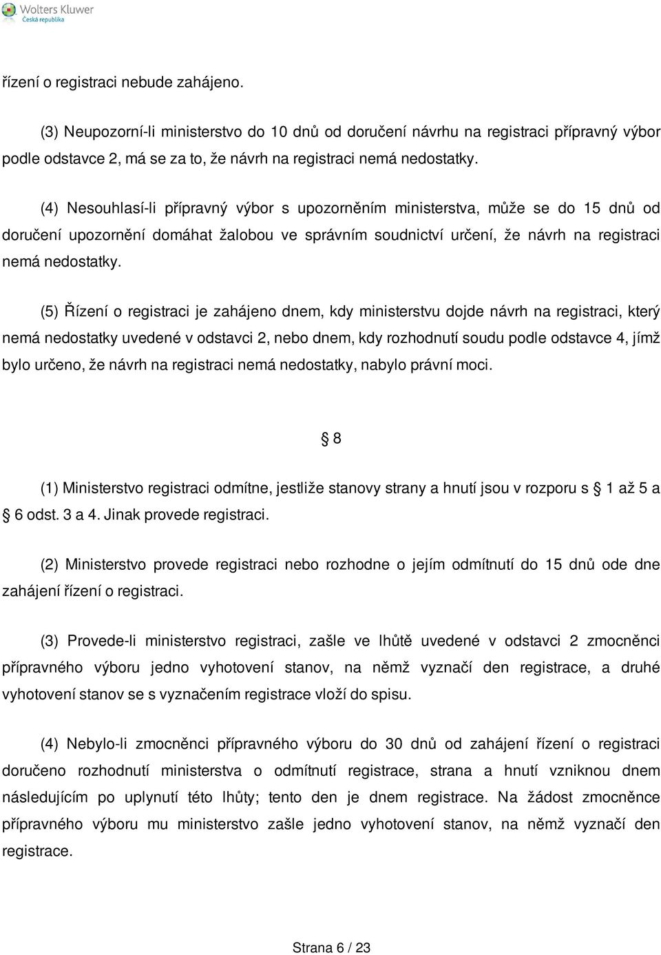 (5) Řízení o registraci je zahájeno dnem, kdy ministerstvu dojde návrh na registraci, který nemá nedostatky uvedené v odstavci 2, nebo dnem, kdy rozhodnutí soudu podle odstavce 4, jímž bylo určeno,