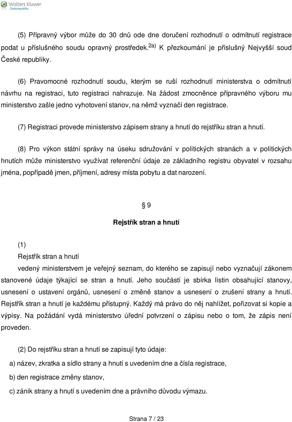 Na žádost zmocněnce přípravného výboru mu ministerstvo zašle jedno vyhotovení stanov, na němž vyznačí den registrace.