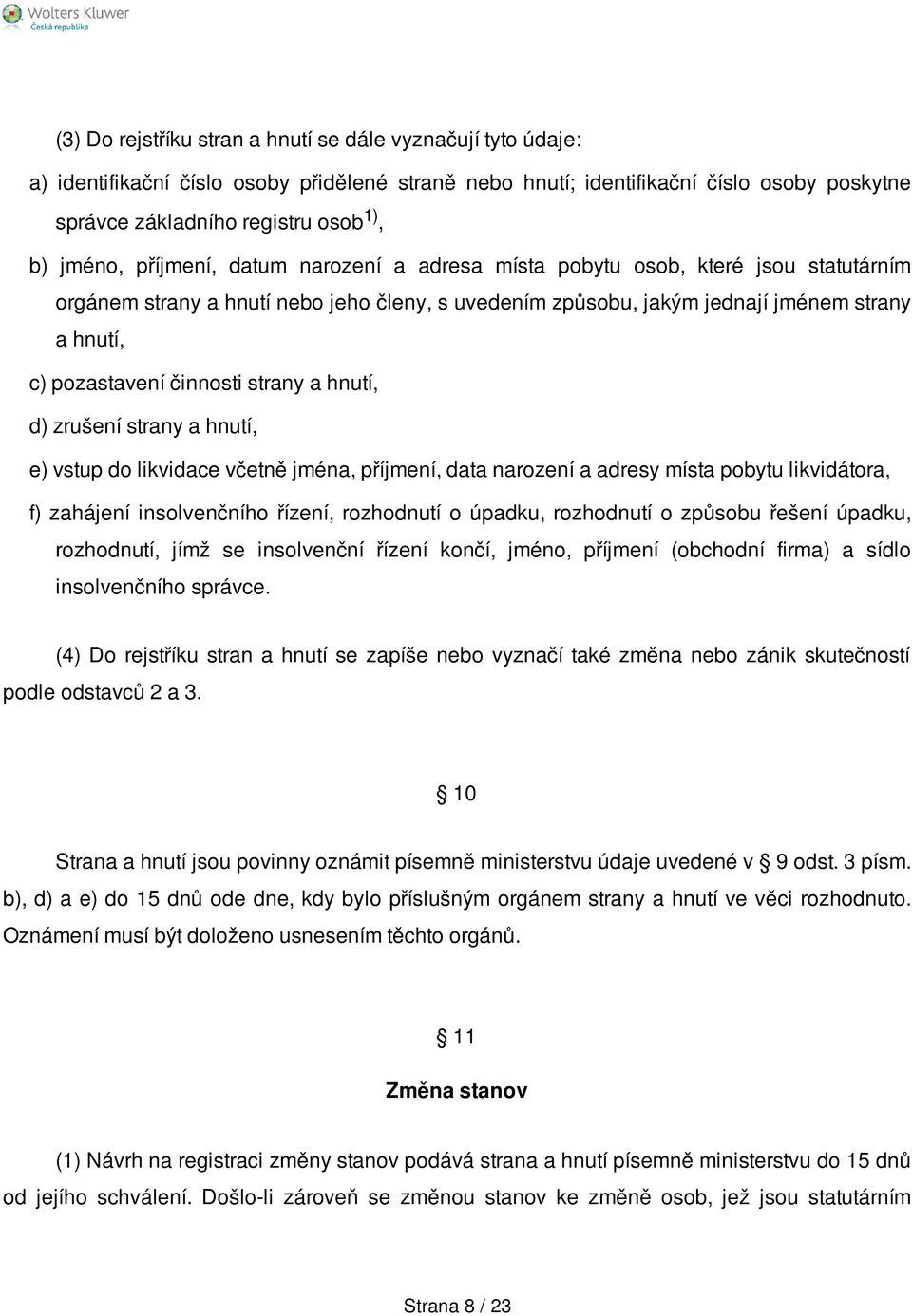 činnosti strany a hnutí, d) zrušení strany a hnutí, e) vstup do likvidace včetně jména, příjmení, data narození a adresy místa pobytu likvidátora, f) zahájení insolvenčního řízení, rozhodnutí o