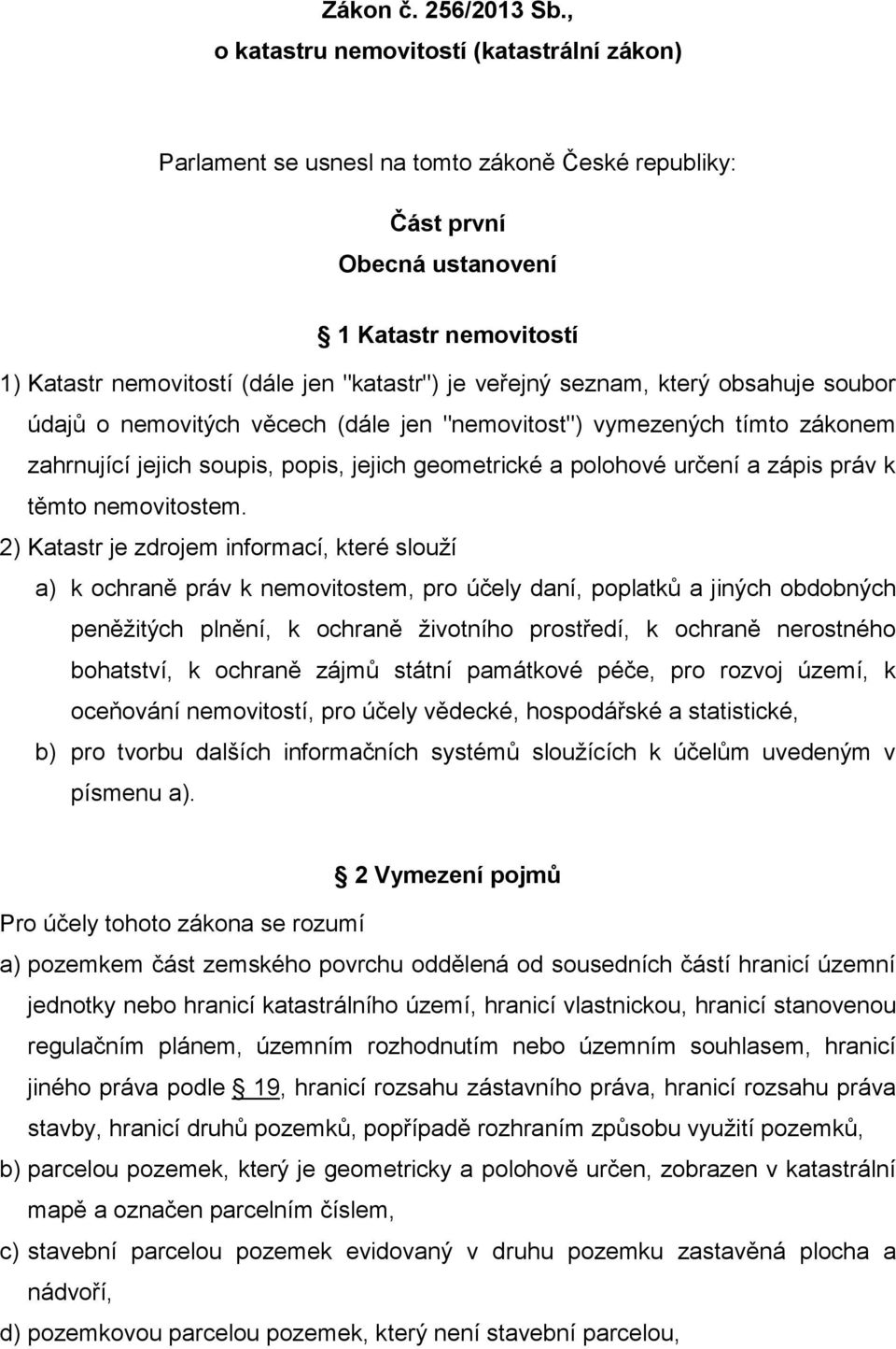 veřejný seznam, který obsahuje soubor údajů o nemovitých věcech (dále jen "nemovitost") vymezených tímto zákonem zahrnující jejich soupis, popis, jejich geometrické a polohové určení a zápis práv k