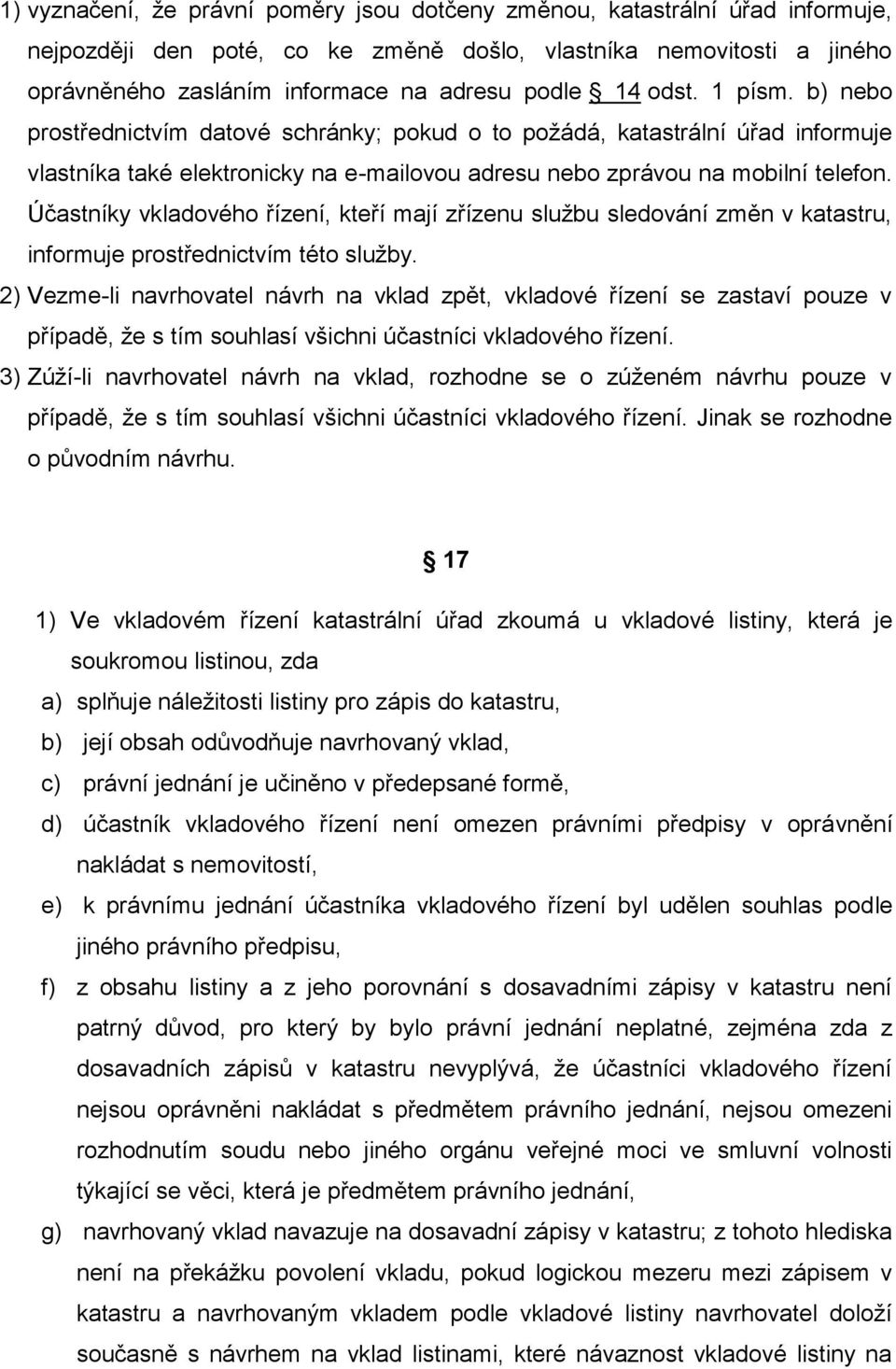 Účastníky vkladového řízení, kteří mají zřízenu službu sledování změn v katastru, informuje prostřednictvím této služby.