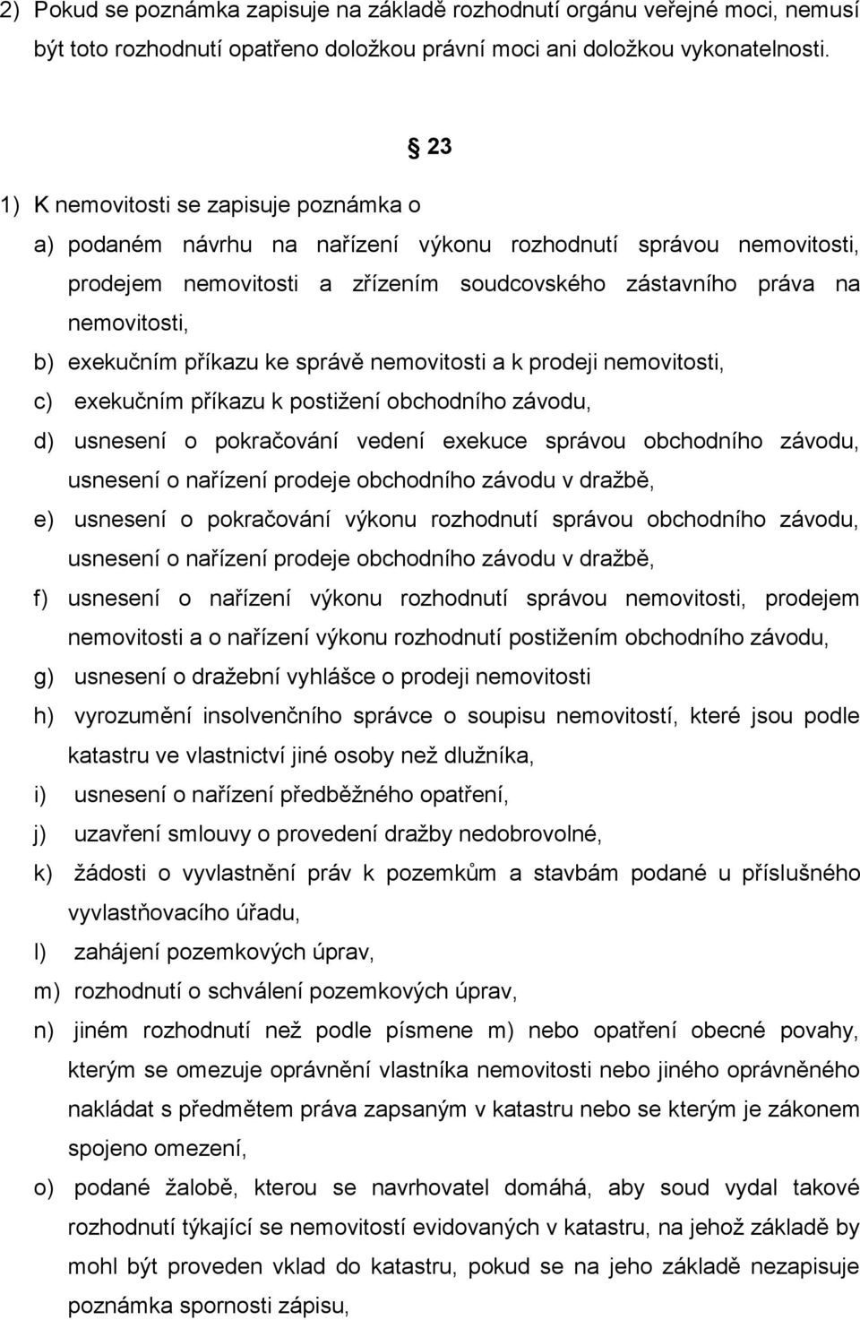 exekučním příkazu ke správě nemovitosti a k prodeji nemovitosti, c) exekučním příkazu k postižení obchodního závodu, d) usnesení o pokračování vedení exekuce správou obchodního závodu, usnesení o