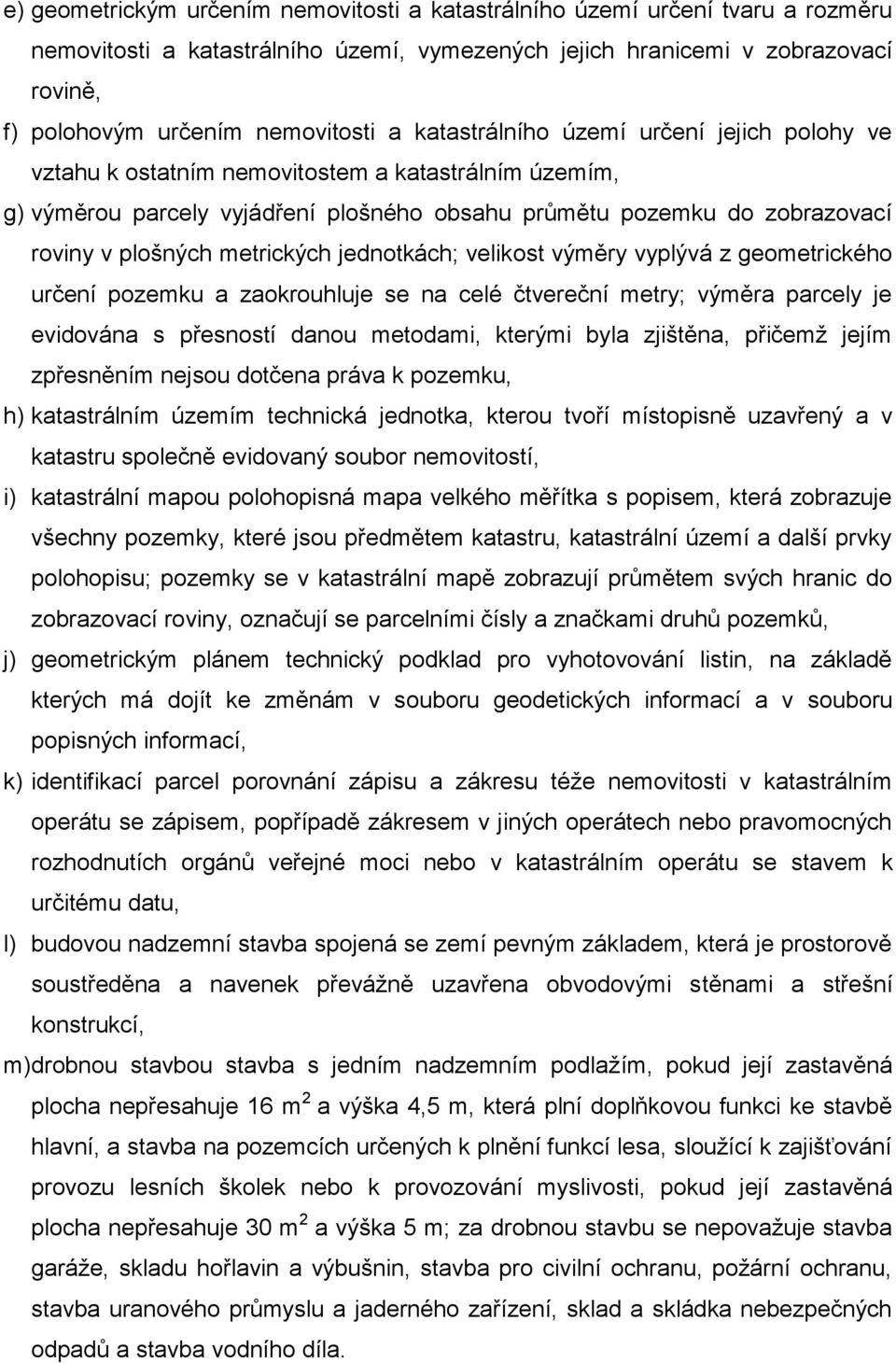 metrických jednotkách; velikost výměry vyplývá z geometrického určení pozemku a zaokrouhluje se na celé čtvereční metry; výměra parcely je evidována s přesností danou metodami, kterými byla zjištěna,