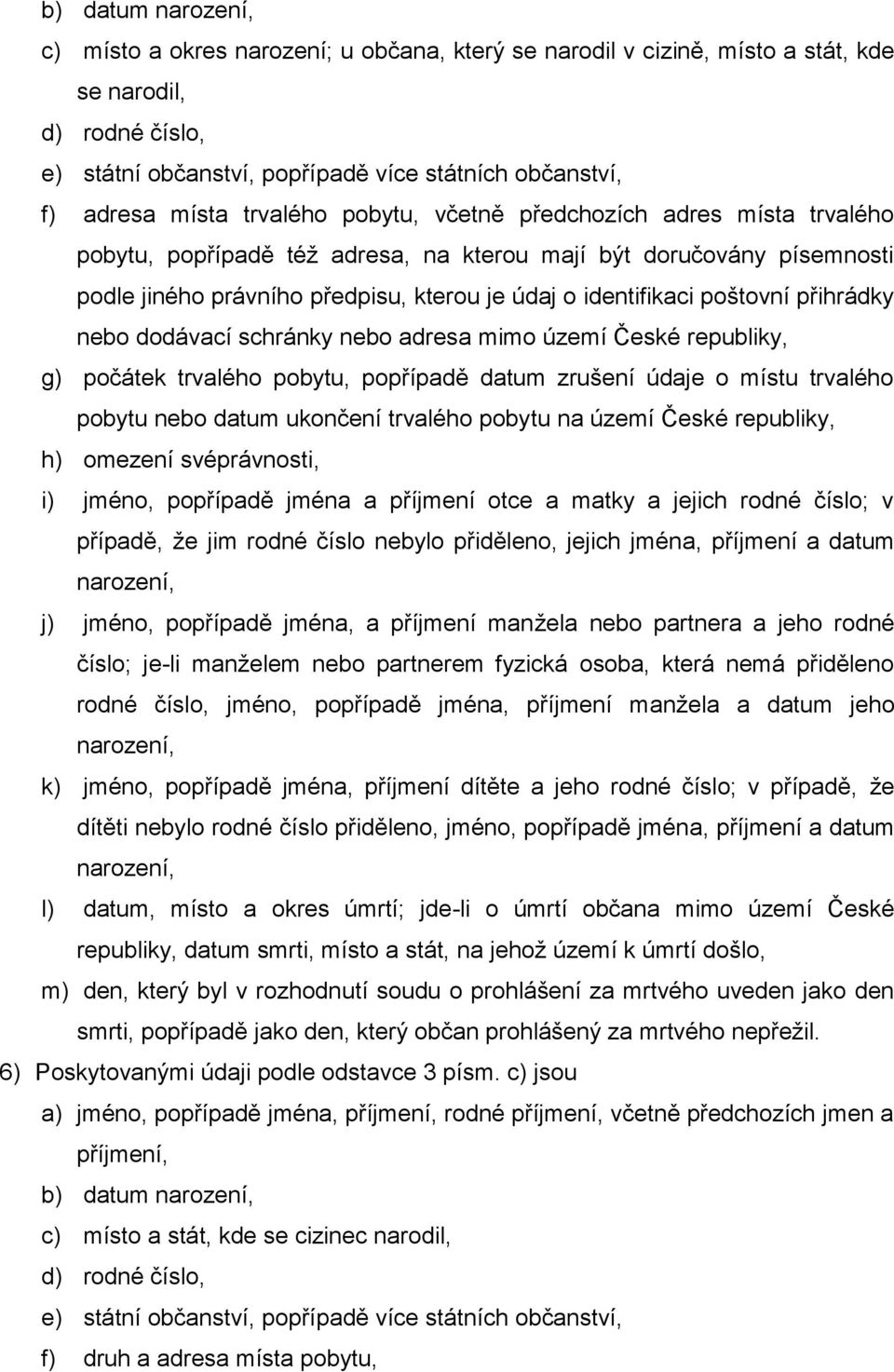 poštovní přihrádky nebo dodávací schránky nebo adresa mimo území České republiky, g) počátek trvalého pobytu, popřípadě datum zrušení údaje o místu trvalého pobytu nebo datum ukončení trvalého pobytu