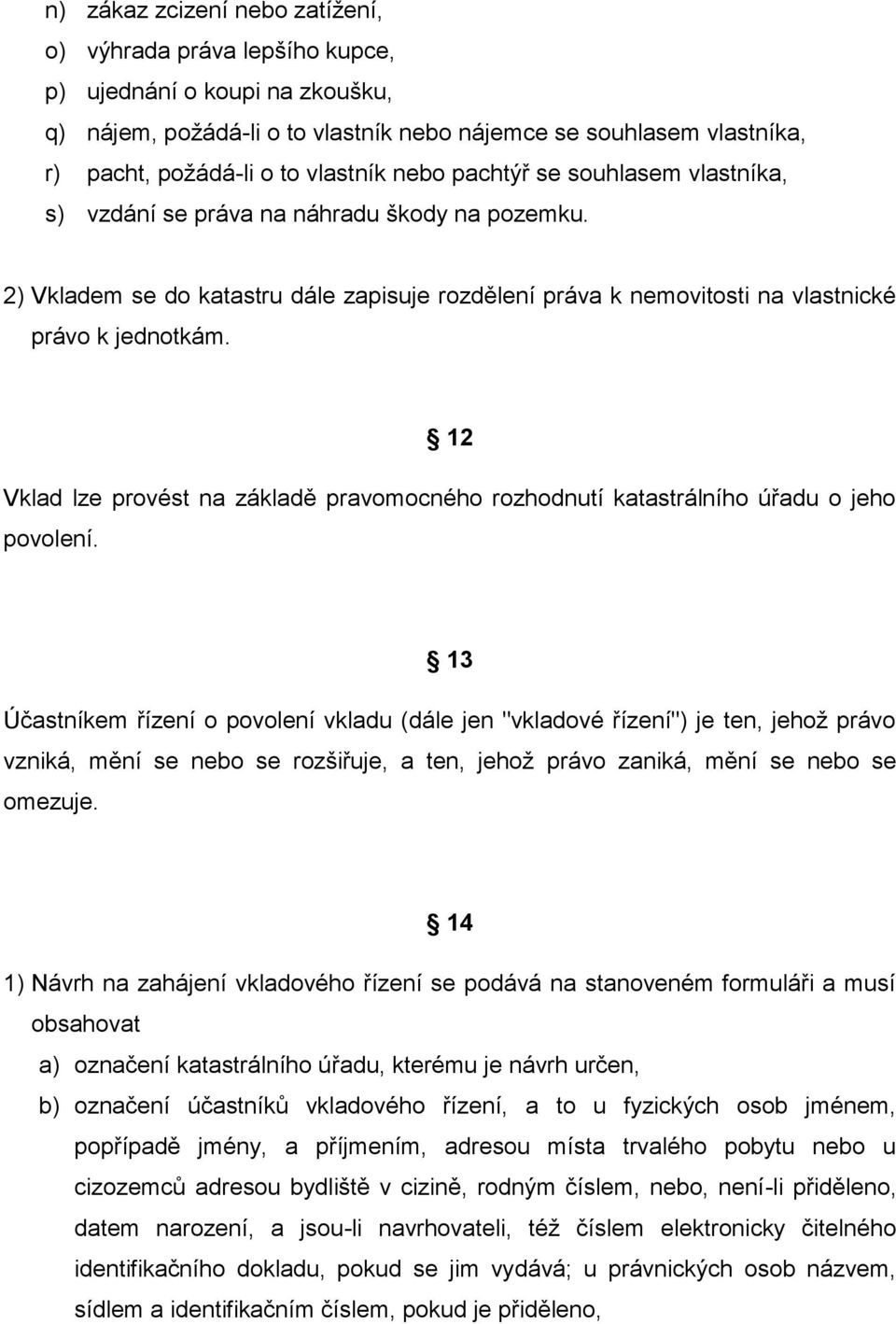 12 Vklad lze provést na základě pravomocného rozhodnutí katastrálního úřadu o jeho povolení.