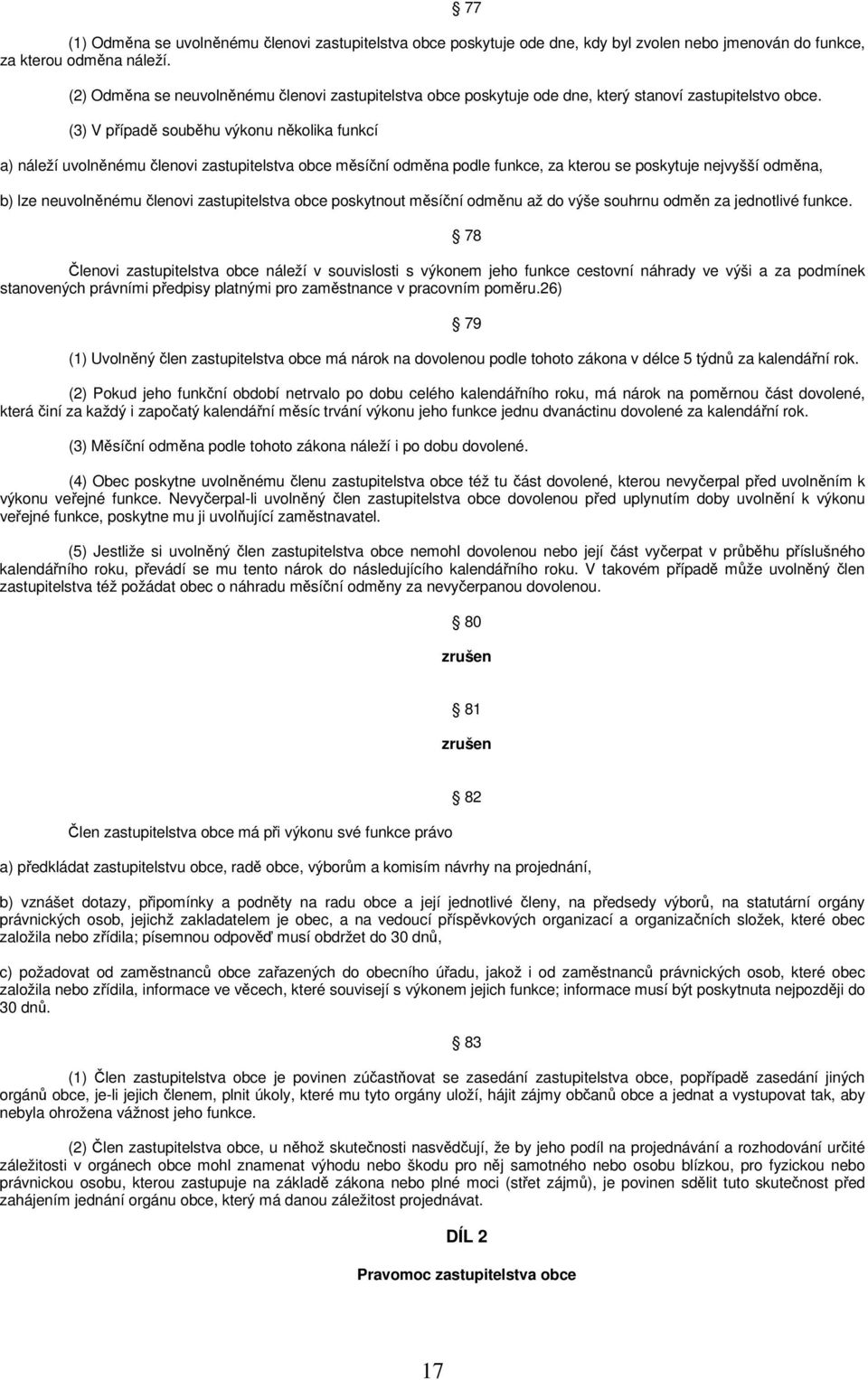 (3) V případě souběhu výkonu několika funkcí a) náleží uvolněnému členovi zastupitelstva obce měsíční odměna podle funkce, za kterou se poskytuje nejvyšší odměna, b) lze neuvolněnému členovi