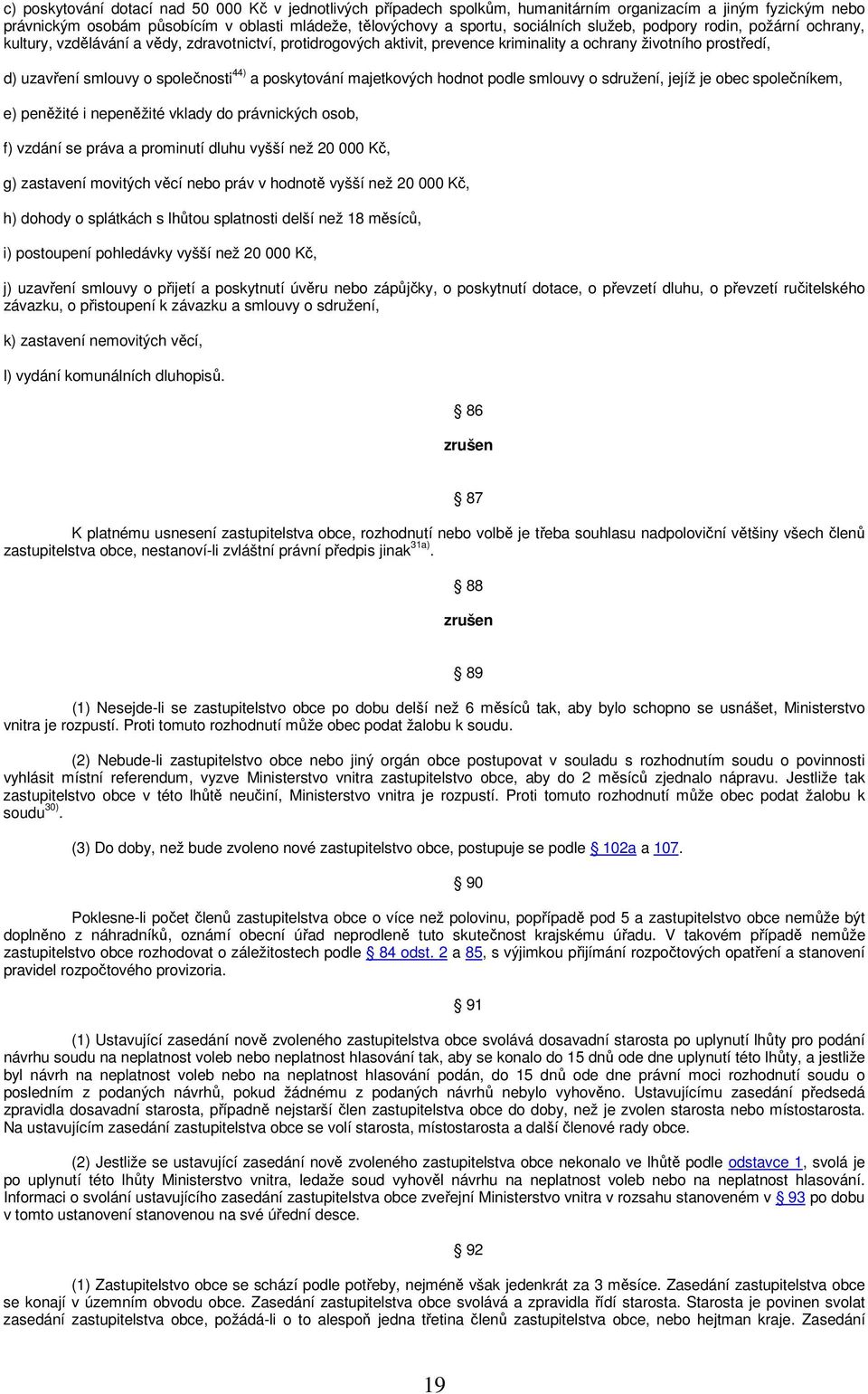 poskytování majetkových hodnot podle smlouvy o sdružení, jejíž je obec společníkem, e) peněžité i nepeněžité vklady do právnických osob, f) vzdání se práva a prominutí dluhu vyšší než 20 000 Kč, g)