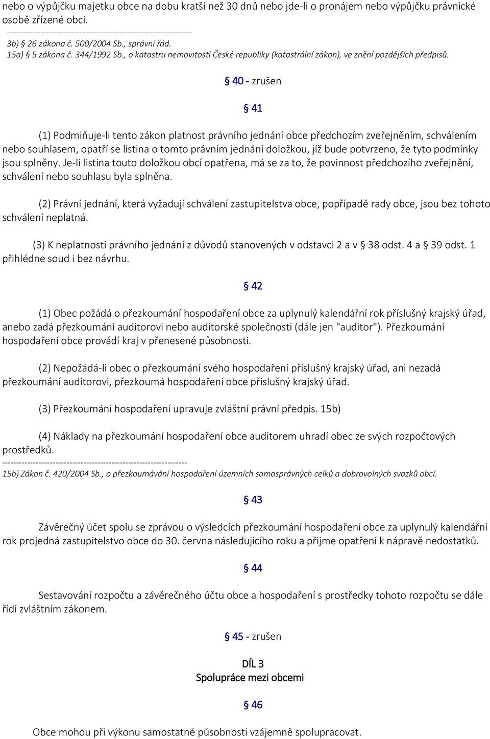 40 - zrušen (1) Podmiňuje-li tento zákon platnost právního jednání obce předchozím zveřejněním, schválením nebo souhlasem, opatří se listina o tomto právním jednání doložkou, jíž bude potvrzeno, že