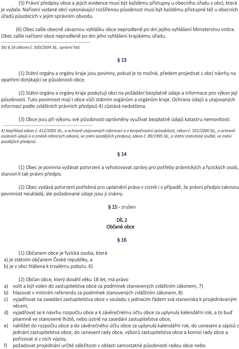 (6) Obec zašle obecně závaznou vyhlášku obce neprodleně po dni jejího vyhlášení Ministerstvu vnitra. Obec zašle nařízení obce neprodleně po dni jeho vyhlášení krajskému úřadu. 3b) 26 zákona č.