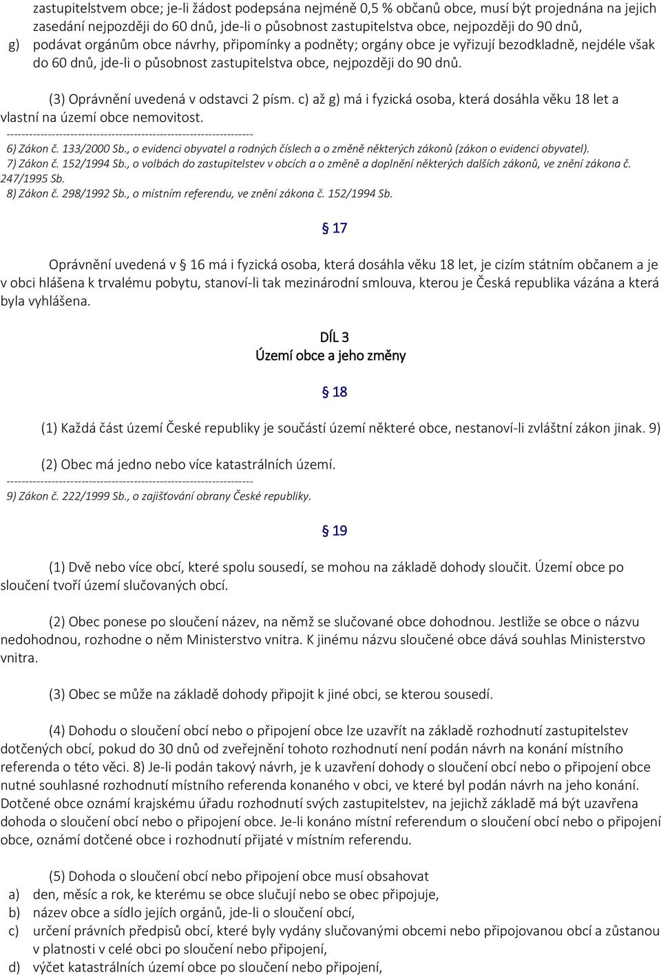 (3) Oprávnění uvedená v odstavci 2 písm. c) až g) má i fyzická osoba, která dosáhla věku 18 let a vlastní na území obce nemovitost. 6) Zákon č. 133/2000 Sb.