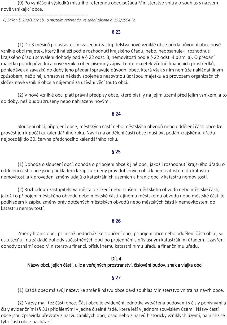 rozhodnutí krajského úřadu schválení dohody podle 22 odst. 3, nemovitosti podle 22 odst. 4 písm. a). O předání majetku pořídí původní a nově vzniklá obec písemný zápis.