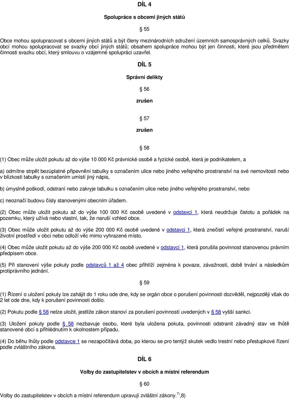 DÍL 5 Správní delikty 56 57 (1) Obec může uložit pokutu až do výše 10 000 Kč právnické osobě a fyzické osobě, která je podnikatelem, a 58 a) odmítne strpět bezúplatné připevnění tabulky s označením