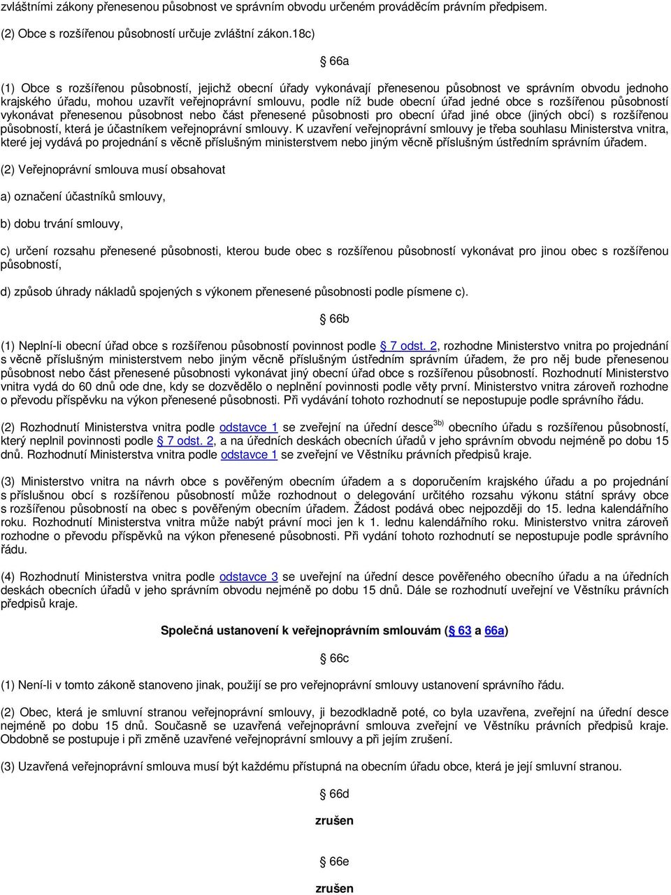 úřad jedné obce s rozšířenou působností vykonávat přenesenou působnost nebo část přenesené působnosti pro obecní úřad jiné obce (jiných obcí) s rozšířenou působností, která je účastníkem