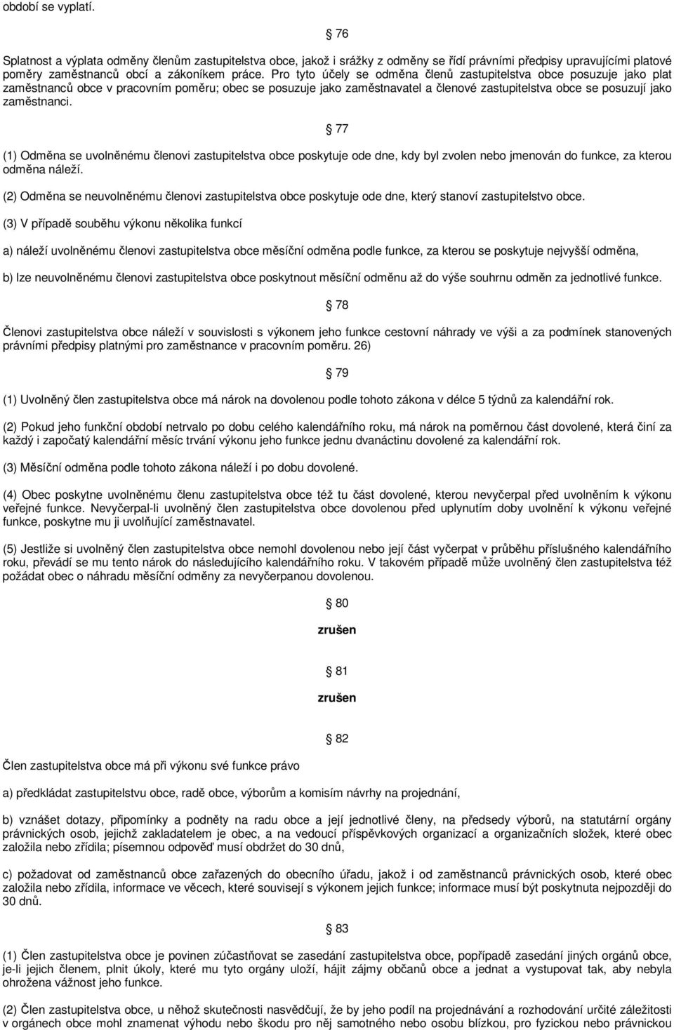 zaměstnanci. 77 (1) Odměna se uvolněnému členovi zastupitelstva obce poskytuje ode dne, kdy byl zvolen nebo jmenován do funkce, za kterou odměna náleží.