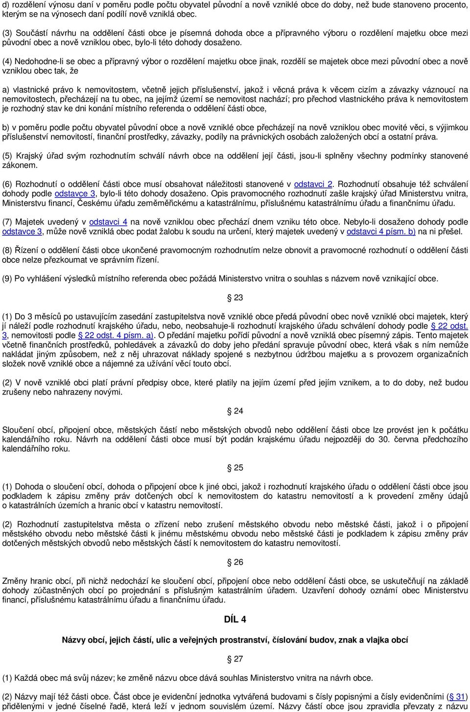 (4) Nedohodne-li se obec a přípravný výbor o rozdělení majetku obce jinak, rozdělí se majetek obce mezi původní obec a nově vzniklou obec tak, že a) vlastnické právo k nemovitostem, včetně jejich