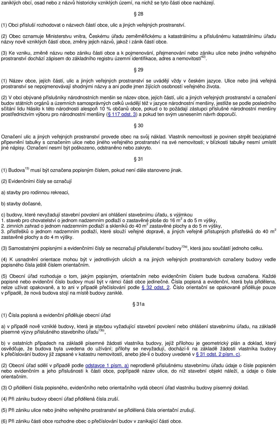 (3) Ke vzniku, změně názvu nebo zániku části obce a k pojmenování, přejmenování nebo zániku ulice nebo jiného veřejného prostranství dochází zápisem do základního registru územní identifikace, adres