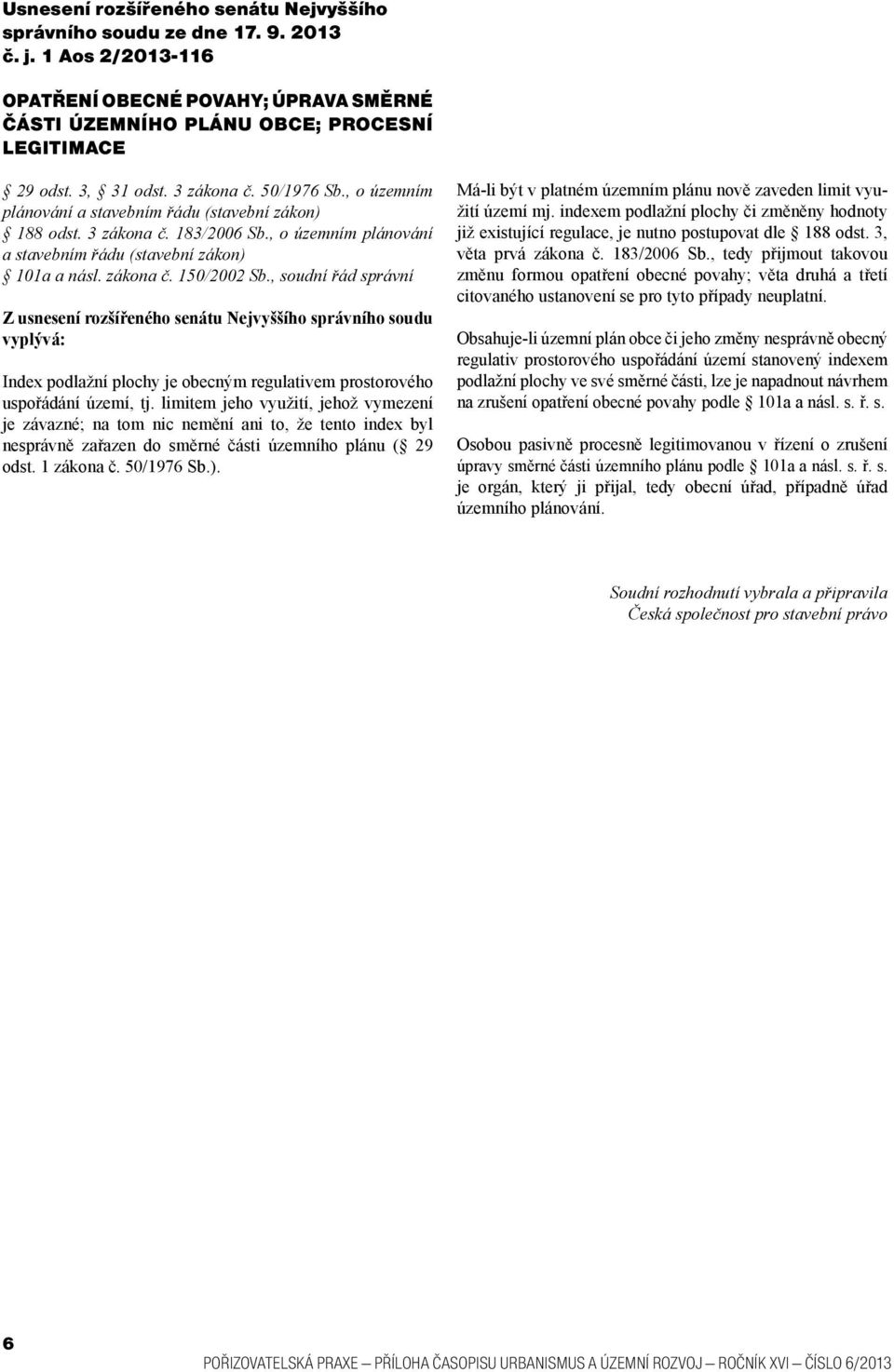 zákona č. 150/2002 Sb., soudní řád správní Z usnesení rozšířeného senátu Nejvyššího správního soudu vyplývá: Index podlažní plochy je obecným regulativem prostorového uspořádání území, tj.