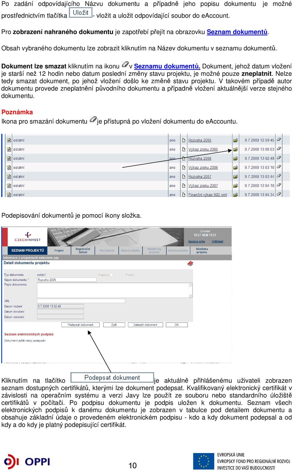 Dokument lze smazat kliknutím na ikonu v Seznamu dokumentů. Dokument, jehož datum vložení je starší než 12 hodin nebo datum poslední změny stavu projektu, je možné pouze zneplatnit.