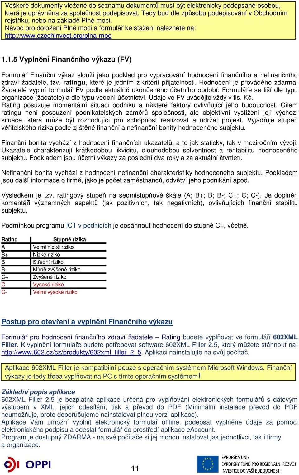 1.5 Vyplnění Finančního výkazu (FV) Formulář Finanční výkaz slouží jako podklad pro vypracování hodnocení finančního a nefinančního zdraví žadatele, tzv.