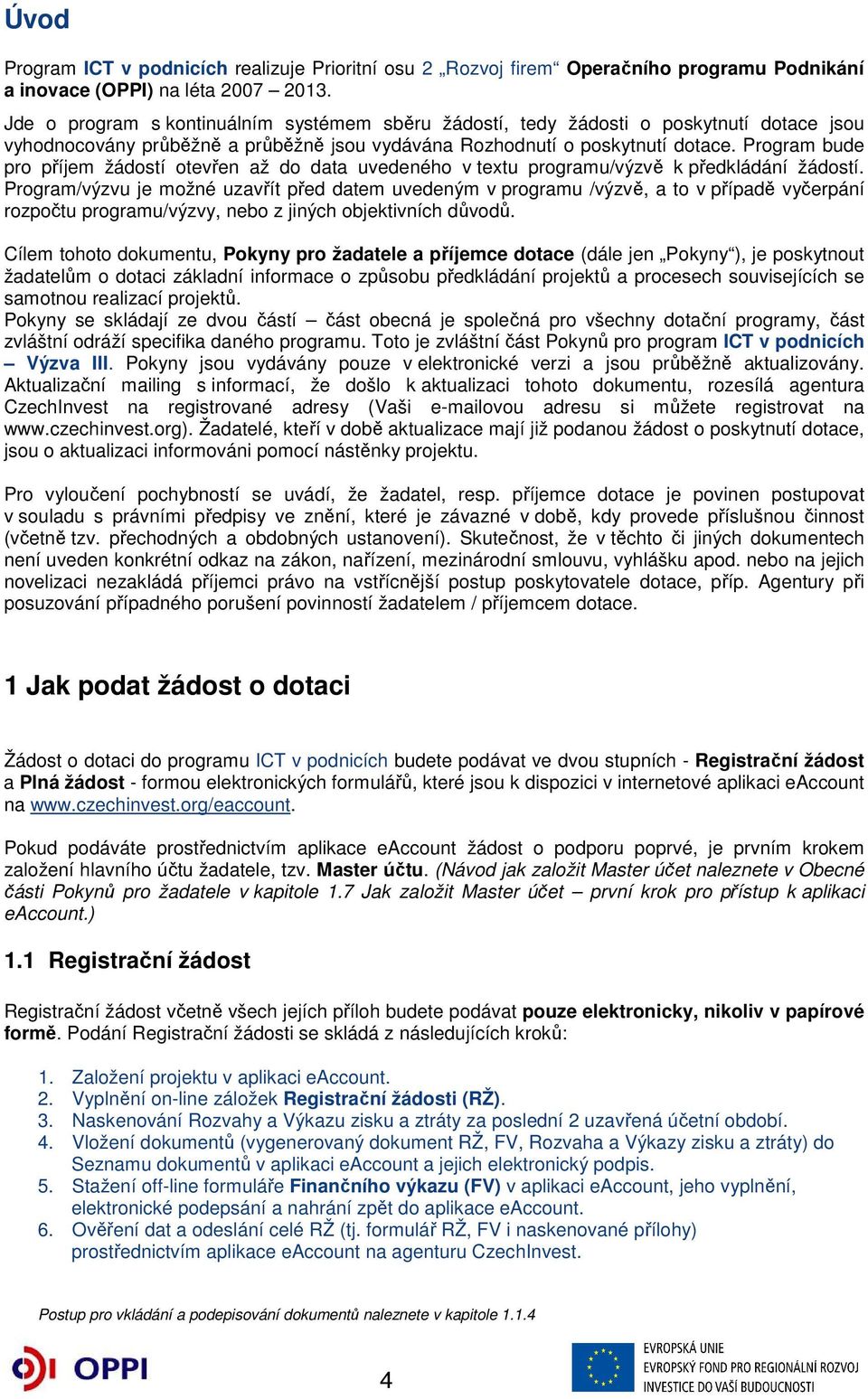 Program bude pro příjem žádostí otevřen až do data uvedeného v textu programu/výzvě k předkládání žádostí.