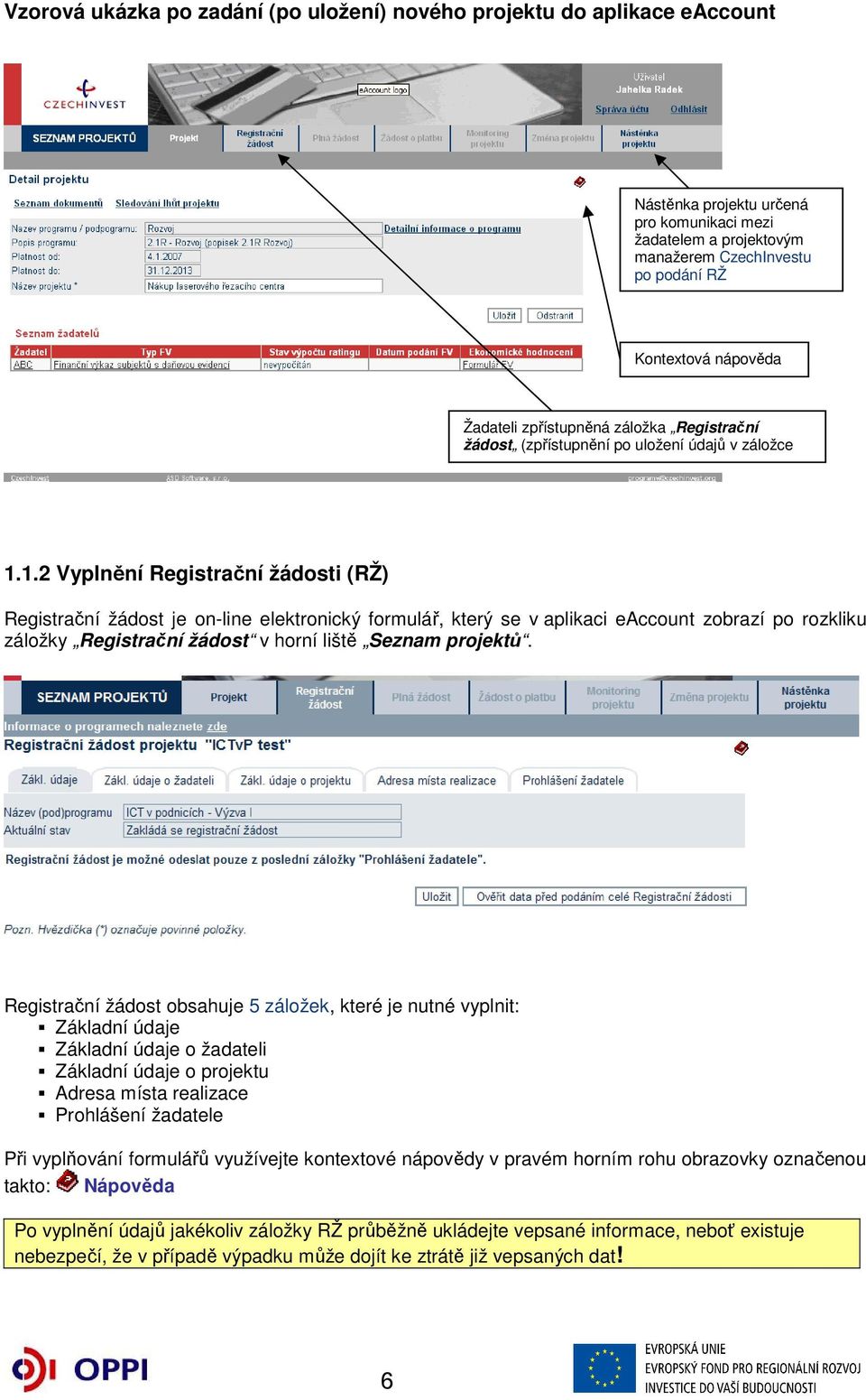 1.2 Vyplnění Registrační žádosti (RŽ) Registrační žádost je on-line elektronický formulář, který se v aplikaci eaccount zobrazí po rozkliku záložky Registrační žádost v horní liště Seznam projektů.