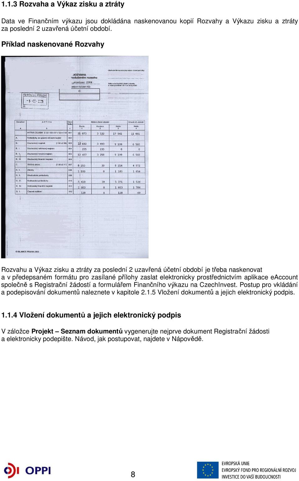 aplikace eaccount společně s Registrační žádostí a formulářem Finančního výkazu na CzechInvest. Postup pro vkládání a podepisování dokumentů naleznete v kapitole 2.1.