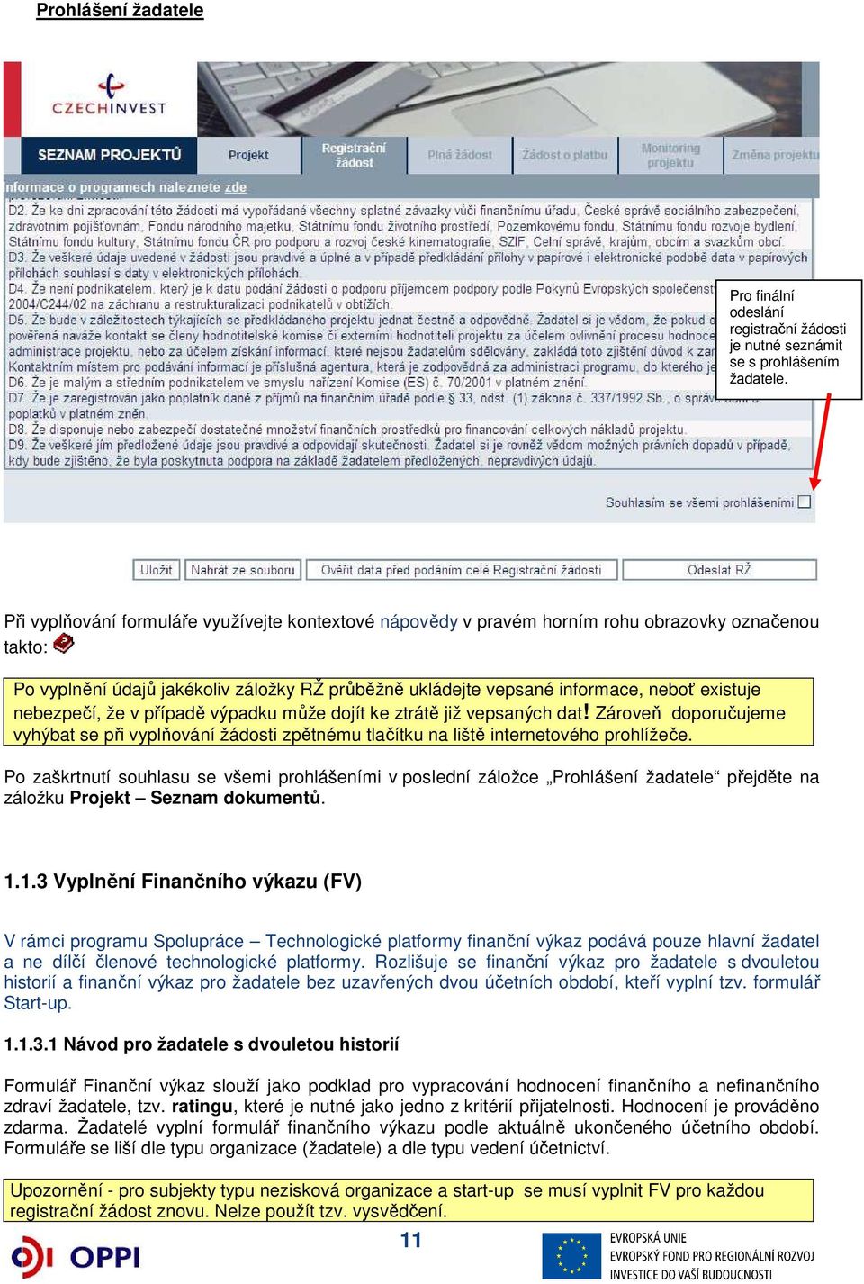 nebezpečí, že v případě výpadku může dojít ke ztrátě již vepsaných dat! Zároveň doporučujeme vyhýbat se při vyplňování žádosti zpětnému tlačítku na liště internetového prohlížeče.