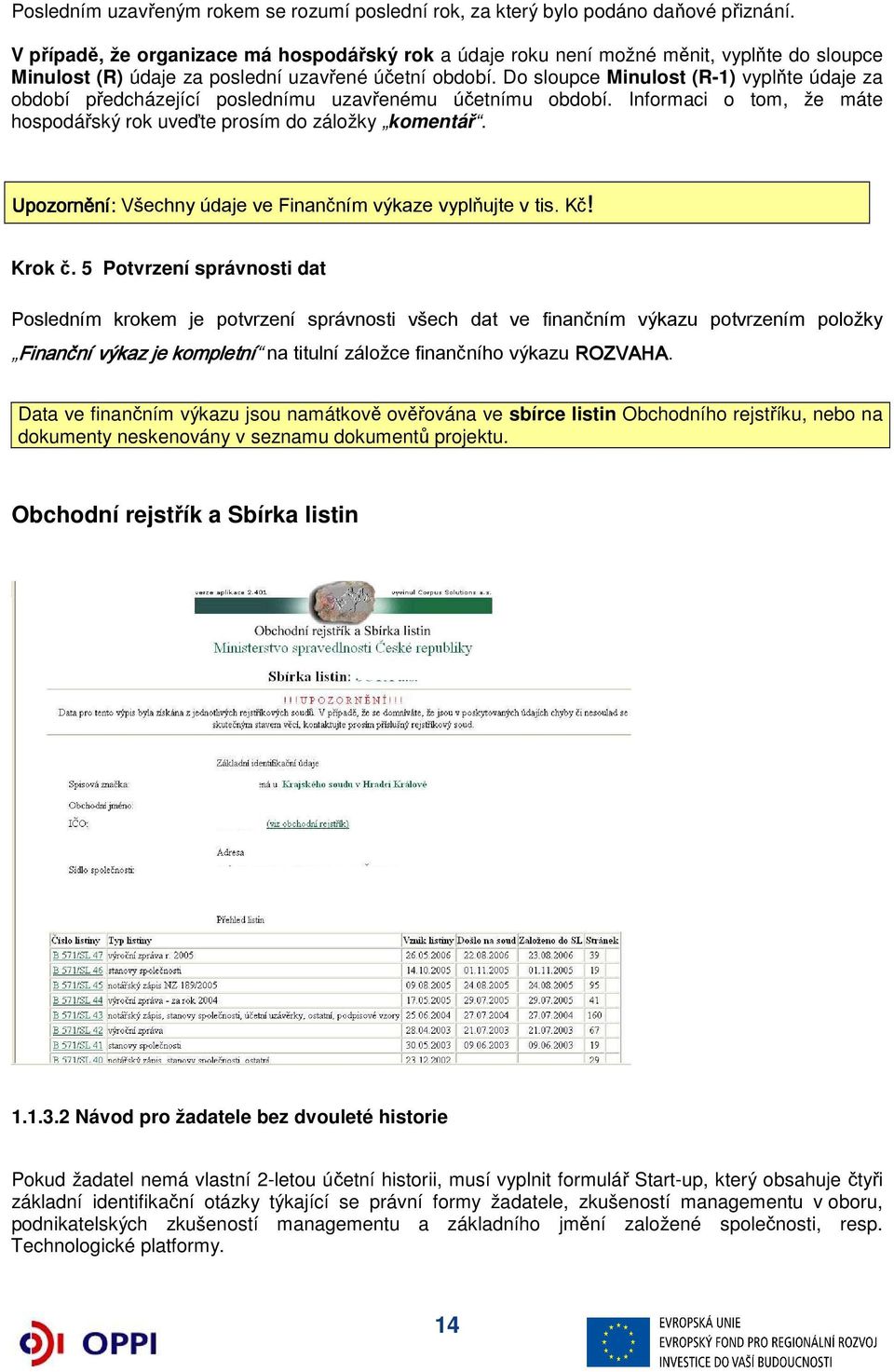 Do sloupce Minulost (R-1) vyplňte údaje za období předcházející poslednímu uzavřenému účetnímu období. Informaci o tom, že máte hospodářský rok uveďte prosím do záložky komentář.