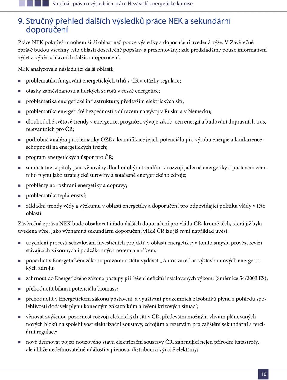 NEK analyzovala následující další oblasti: problematika fungování energetických trhů v ČR a otázky regulace; otázky zaměstnanosti a lidských zdrojů v české energetice; problematika energetické