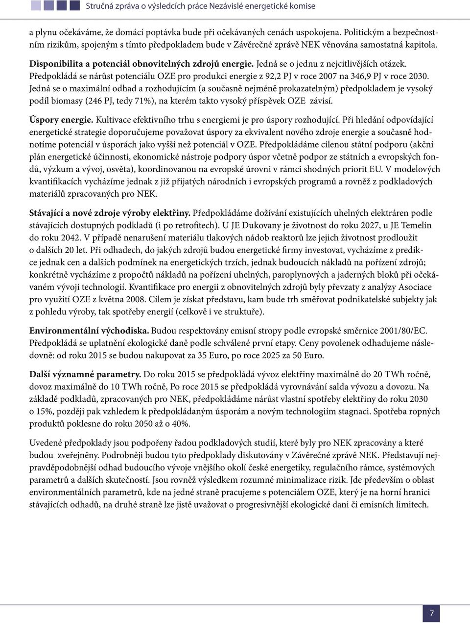 Jedná se o jednu z nejcitlivějších otázek. Předpokládá se nárůst potenciálu OZE pro produkci energie z 92,2 PJ v roce 2007 na 346,9 PJ v roce 2030.