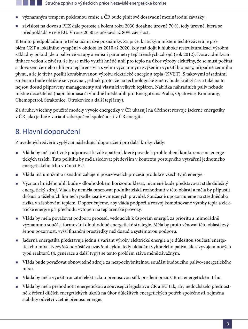 Za prvé, kritickým místem těchto závěrů je problém CZT a lokálního vytápění v období let 2010 až 2020, kdy má dojít k hluboké restrukturalizaci výrobní základny pokud jde o palivové vstupy a emisní