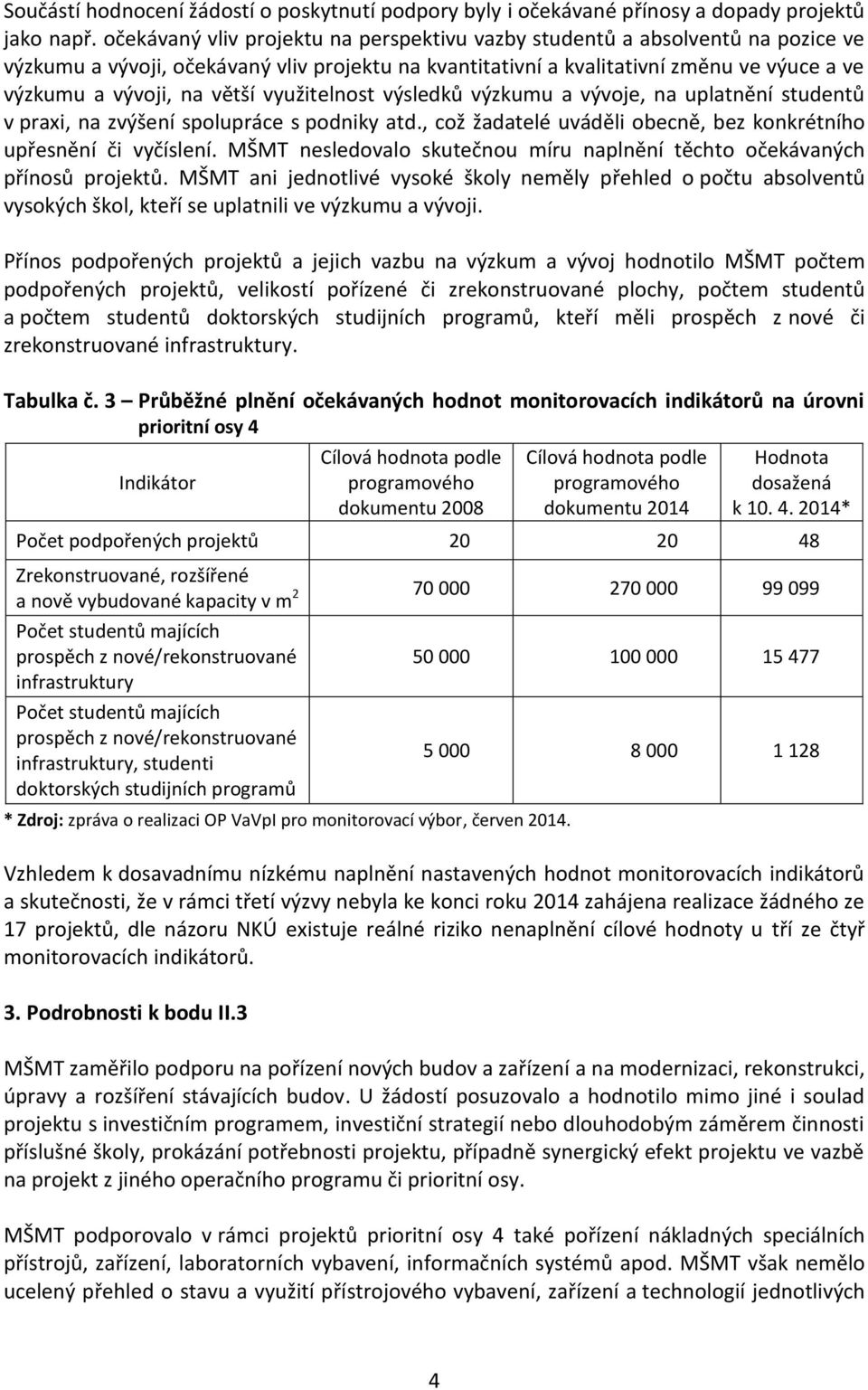 větší využitelnost výsledků výzkumu a vývoje, na uplatnění studentů v praxi, na zvýšení spolupráce s podniky atd., což žadatelé uváděli obecně, bez konkrétního upřesnění či vyčíslení.