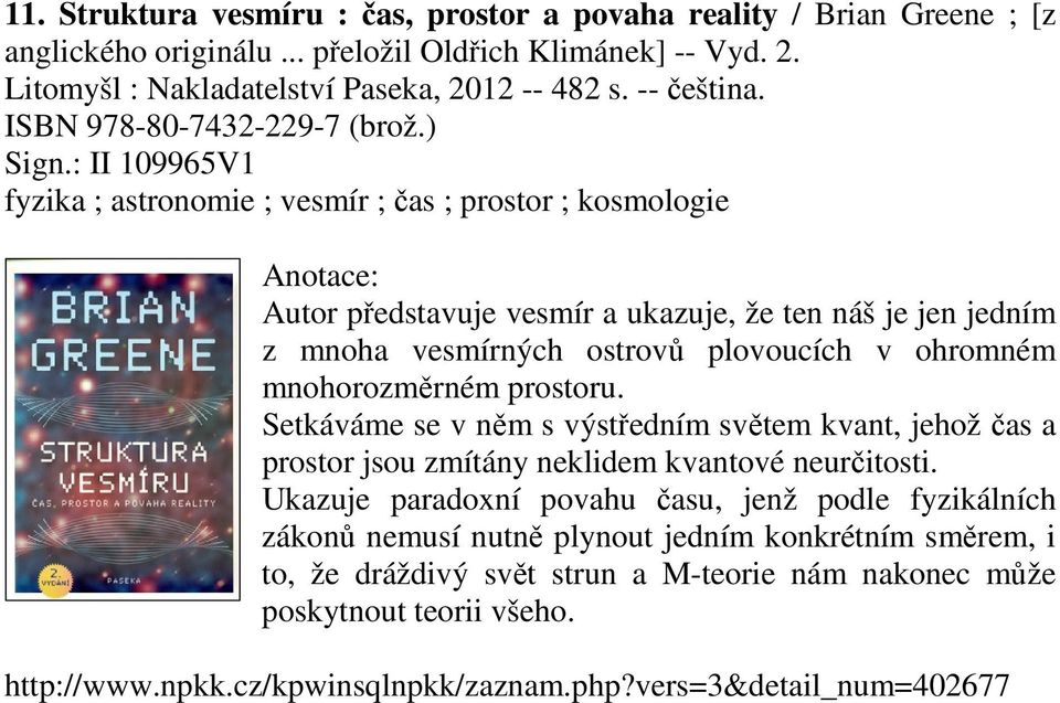 : II 109965V1 fyzika ; astronomie ; vesmír ; čas ; prostor ; kosmologie Autor představuje vesmír a ukazuje, že ten náš je jen jedním z mnoha vesmírných ostrovů plovoucích v ohromném mnohorozměrném