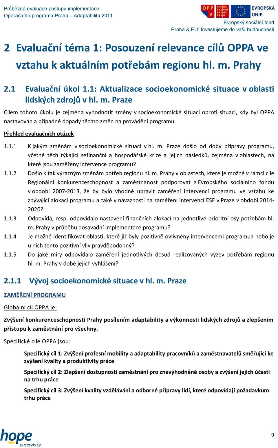 Praze Cílem tohoto úkolu je zejména vyhodnotit změny v socioekonomické situaci oproti situaci, kdy byl OPPA nastavován a případné dopady těchto změn na provádění programu.