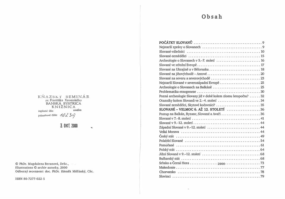 ................ 17 Slované na Ukrajině a v Bělorusku... 18 Slované na jihovýchodě - Antové...... 20 Slované na severu a severovýchodě......... 23 Nejstarší Slované v severozápadní Evropě.