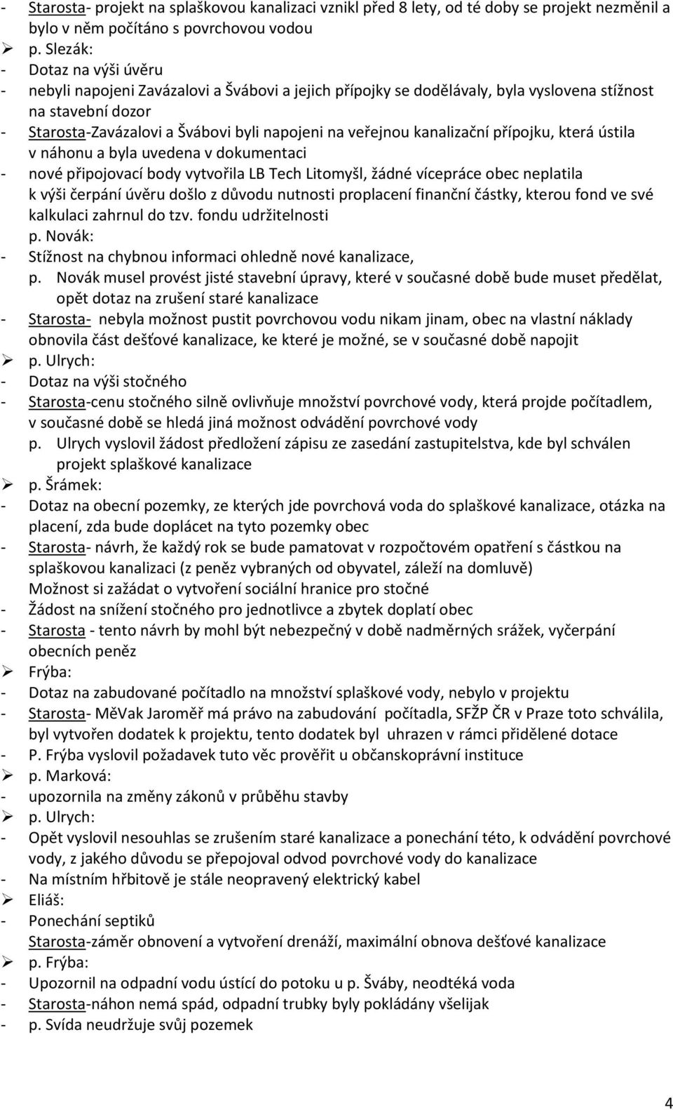 veřejnou kanalizační přípojku, která ústila v náhonu a byla uvedena v dokumentaci - nové připojovací body vytvořila LB Tech Litomyšl, žádné vícepráce obec neplatila k výši čerpání úvěru došlo z