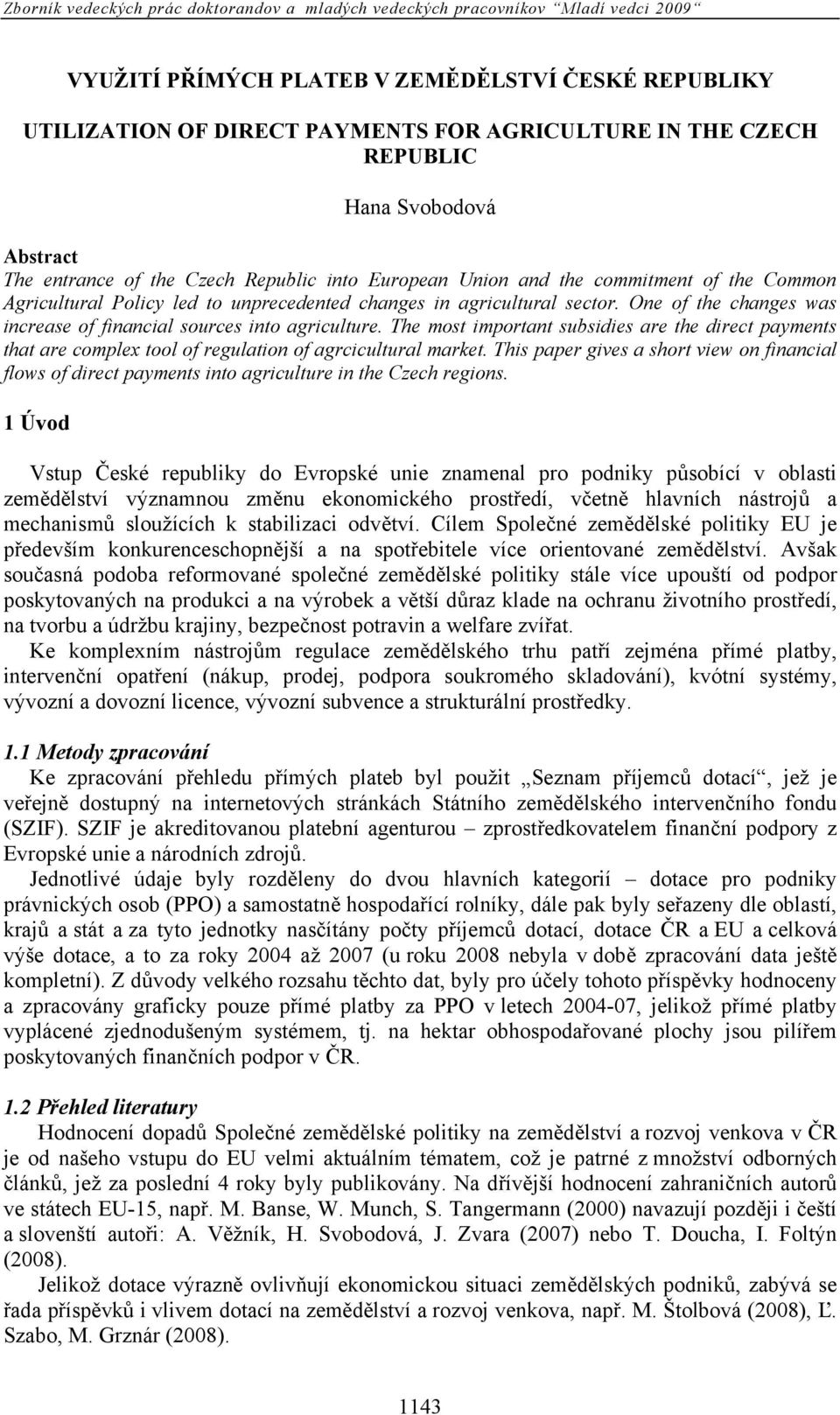 The most important subsidies are the direct payments that are complex tool of regulation of agrcicultural market.