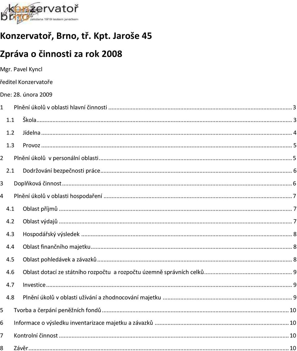 .. 7 4.3 Hospodářský výsledek... 8 4.4 Oblast finančního majetku... 8 4.5 Oblast pohledávek a závazků... 8 4.6 Oblast dotací ze státního rozpočtu a rozpočtu územně správních celků... 9 4.7 Investice.