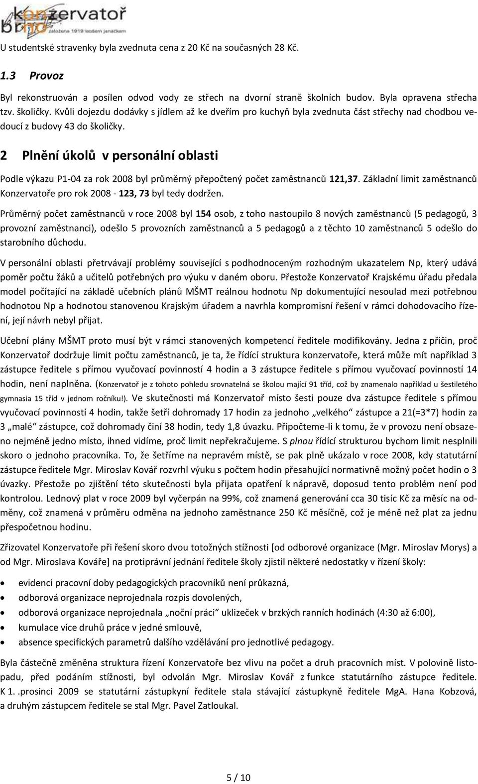 2 Plnění úkolů v personální oblasti Podle výkazu P1-04 za rok 2008 byl průměrný přepočtený počet zaměstnanců 121,37. Základní limit zaměstnanců Konzervatoře pro rok 2008-123, 73 byl tedy dodržen.