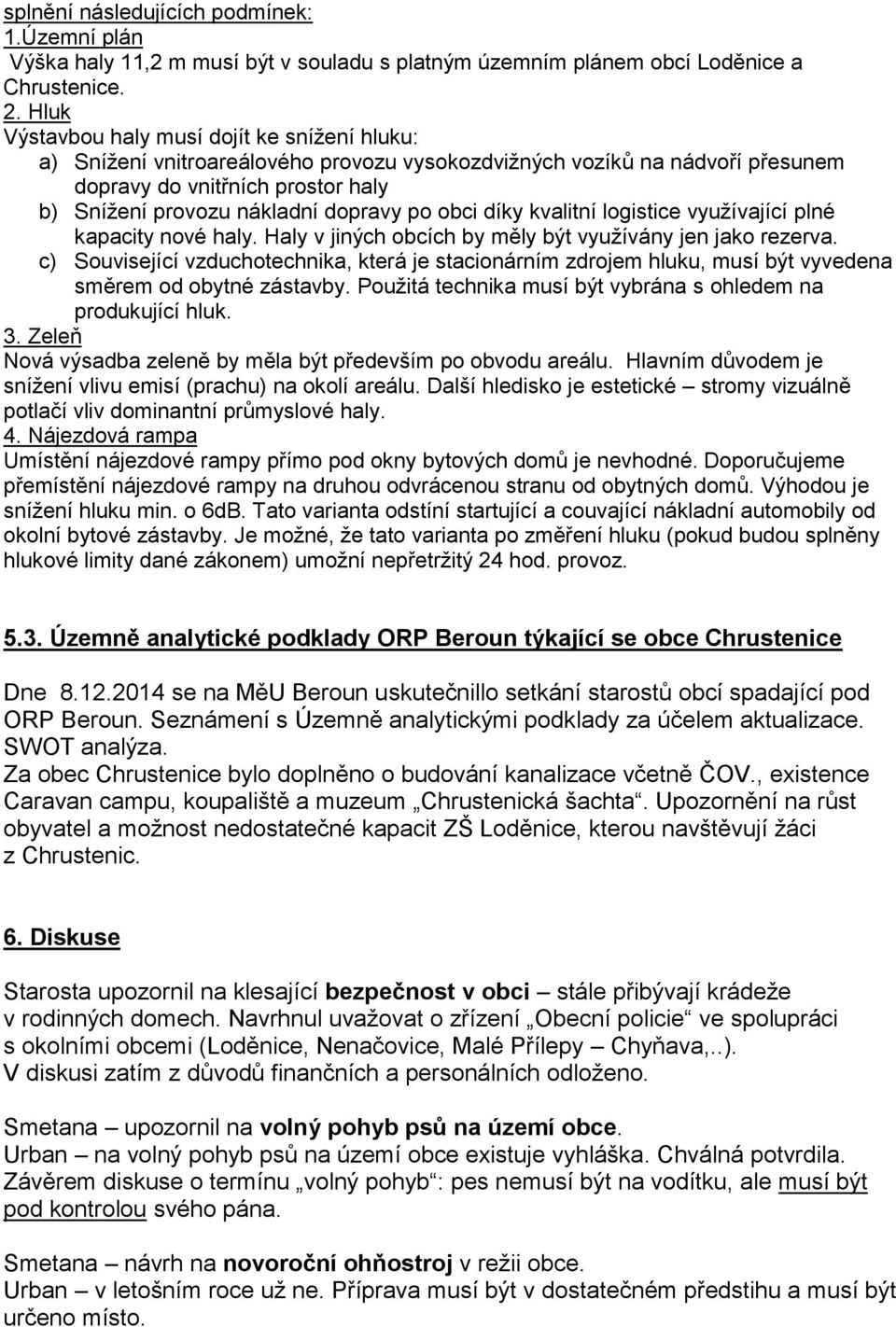 po obci díky kvalitní logistice využívající plné kapacity nové haly. Haly v jiných obcích by měly být využívány jen jako rezerva.