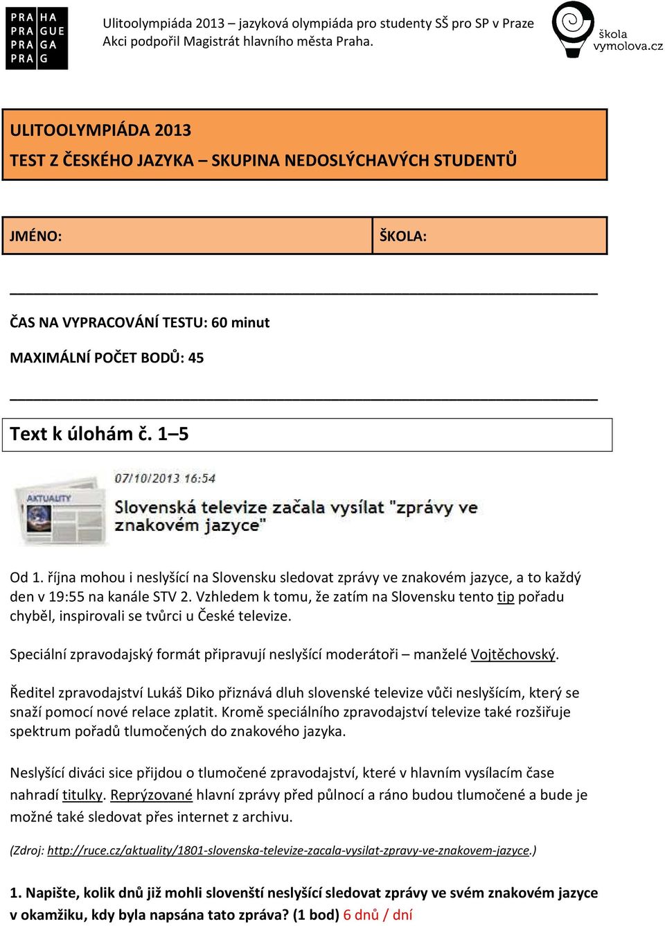 Vzhledem k tomu, že zatím na Slovensku tento tip pořadu chyběl, inspirovali se tvůrci u České televize. Speciální zpravodajský formát připravují neslyšící moderátoři manželé Vojtěchovský.