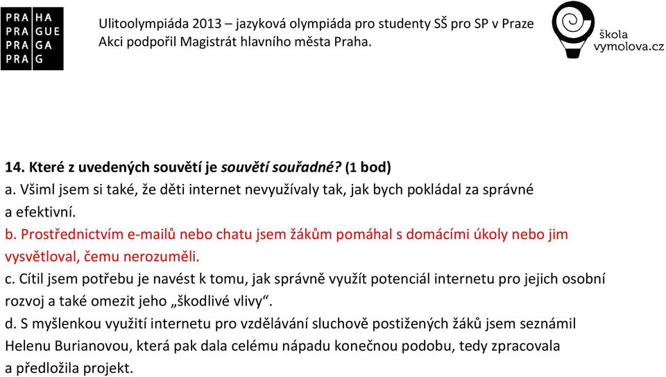 ch pokládal za správné a efektivní. b. Prostřednictvím e-mailů nebo chatu jsem žákům pomáhal s domácími úkoly nebo jim vysvětloval, čemu nerozuměli.