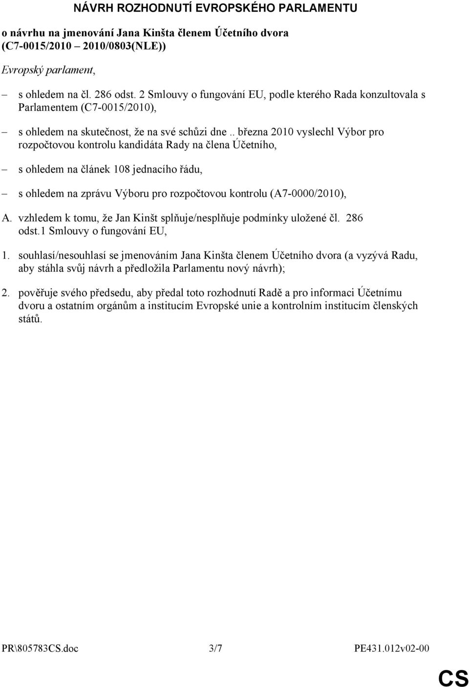 . března 2010 vyslechl Výbor pro rozpočtovou kontrolu kandidáta Rady na člena Účetního, s ohledem na článek 108 jednacího řádu, s ohledem na zprávu Výboru pro rozpočtovou kontrolu (A7-0000/2010), A.