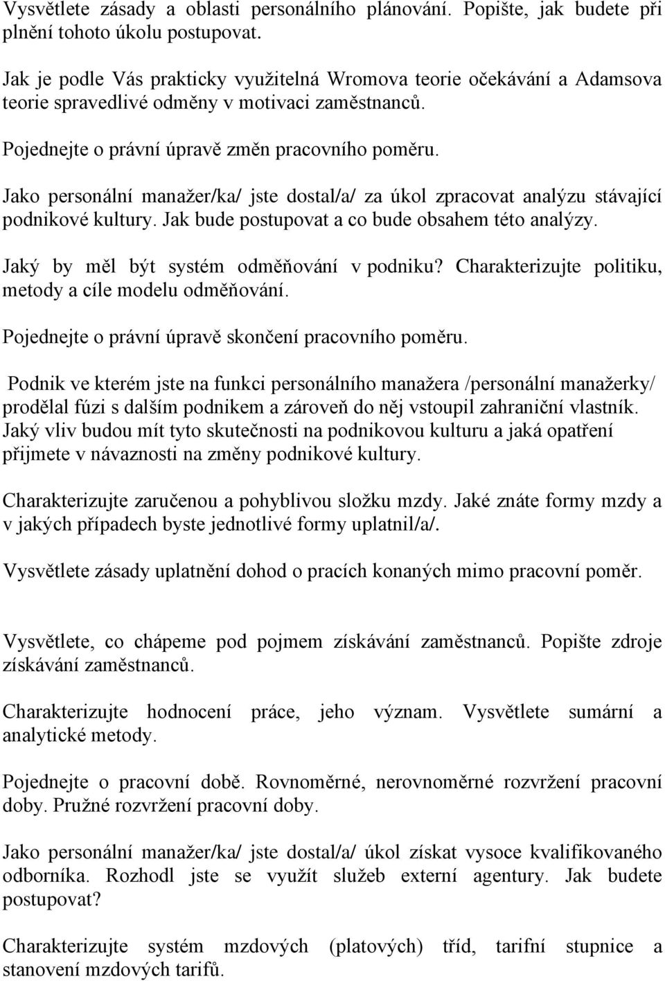 Jako personální manažer/ka/ jste dostal/a/ za úkol zpracovat analýzu stávající podnikové kultury. Jak bude postupovat a co bude obsahem této analýzy. Jaký by měl být systém odměňování v podniku?