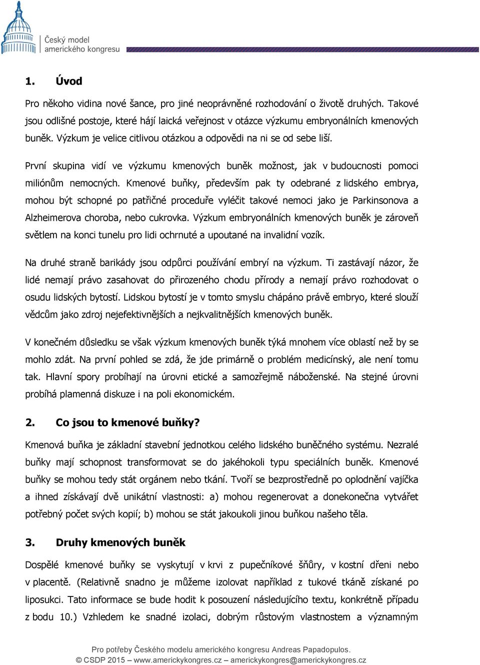 Kmenové buňky, především pak ty odebrané z lidského embrya, mohou být schopné po patřičné proceduře vyléčit takové nemoci jako je Parkinsonova a Alzheimerova choroba, nebo cukrovka.