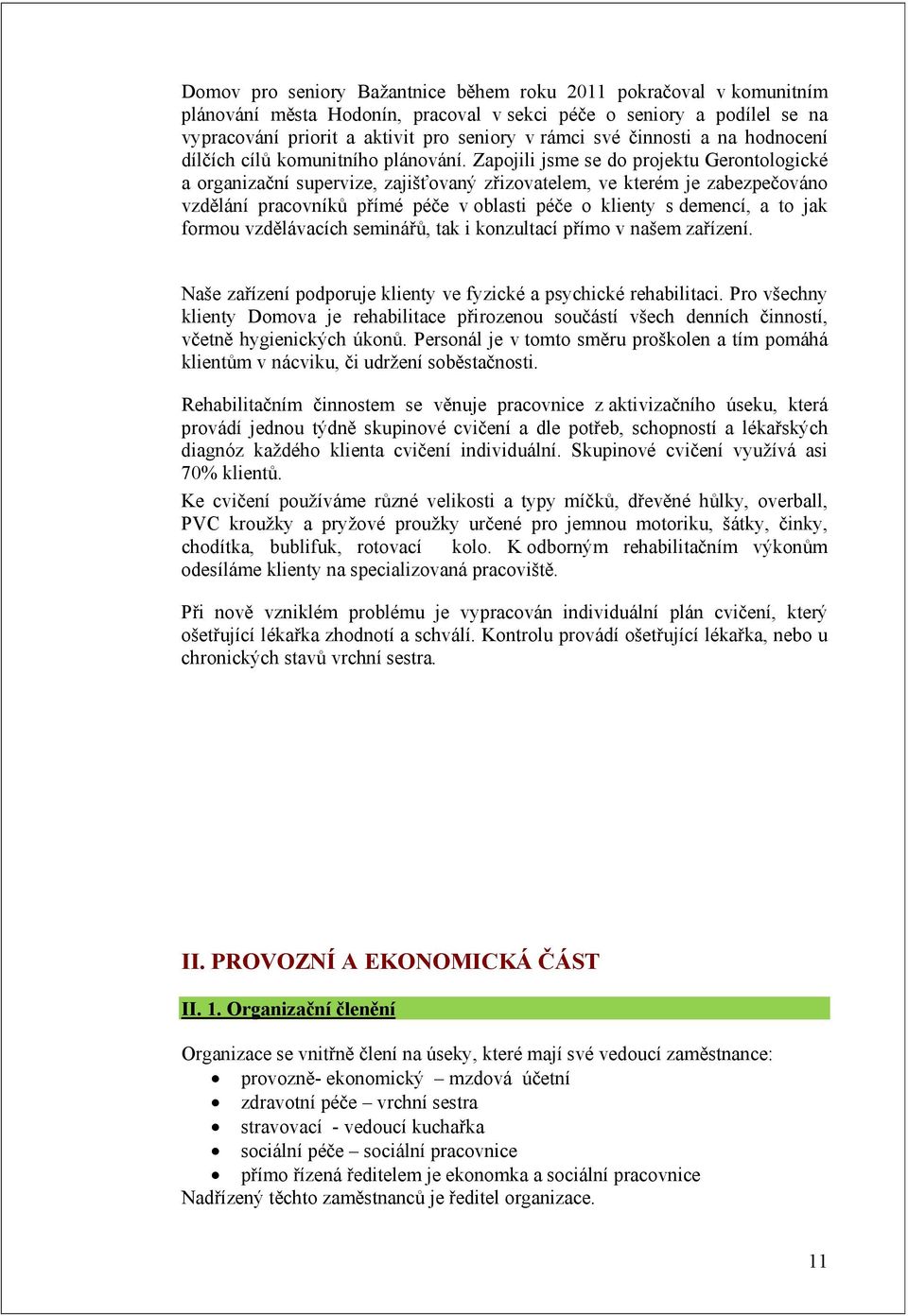 Zapojili jsme se do projektu Gerontologické a organizační supervize, zajišťovaný zřizovatelem, ve kterém je zabezpečováno vzdělání pracovníků přímé péče v oblasti péče o klienty s demencí, a to jak