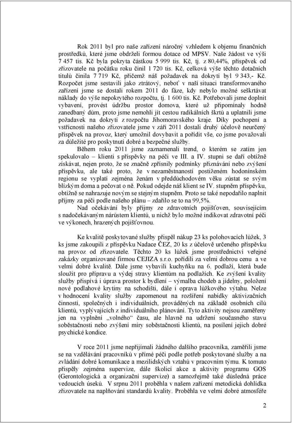 Rozpočet jsme sestavili jako ztrátový, neboť v naší situaci transformovaného zařízení jsme se dostali rokem 2011 do fáze, kdy nebylo možné seškrtávat náklady do výše nepokrytého rozpočtu, tj.