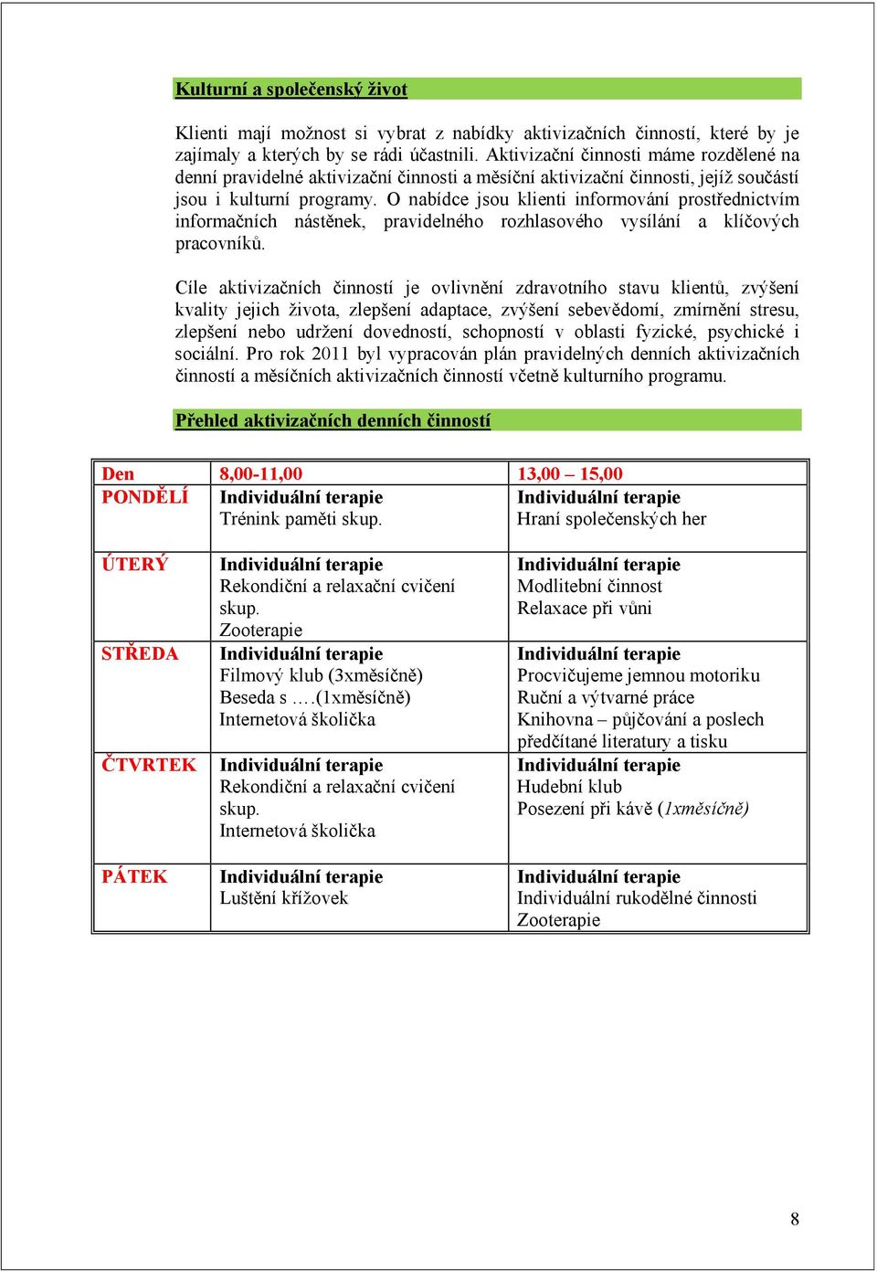 O nabídce jsou klienti informování prostřednictvím informačních nástěnek, pravidelného rozhlasového vysílání a klíčových pracovníků.