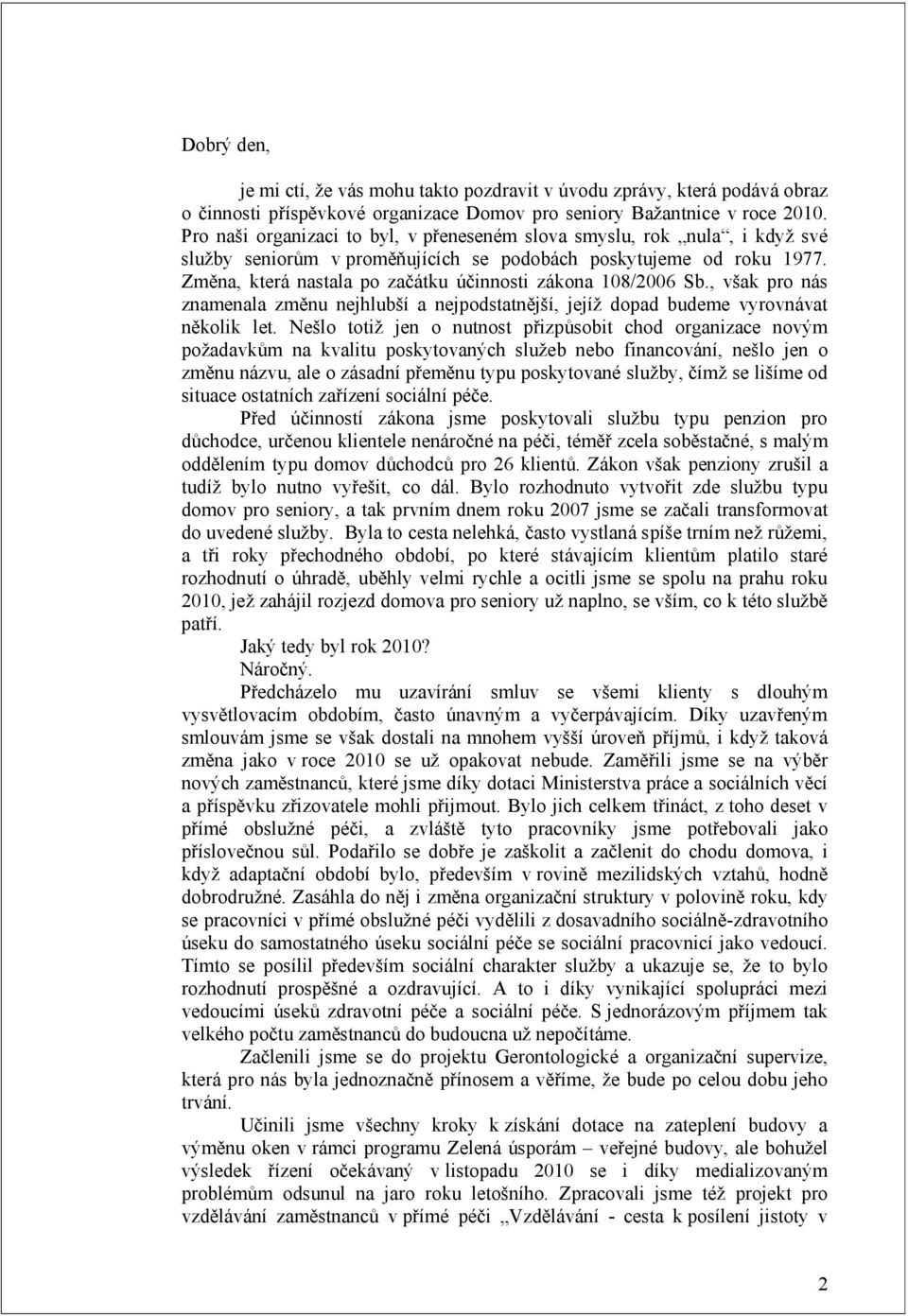Změna, která nastala po začátku účinnosti zákona 108/2006 Sb., však pro nás znamenala změnu nejhlubší a nejpodstatnější, jejíž dopad budeme vyrovnávat několik let.